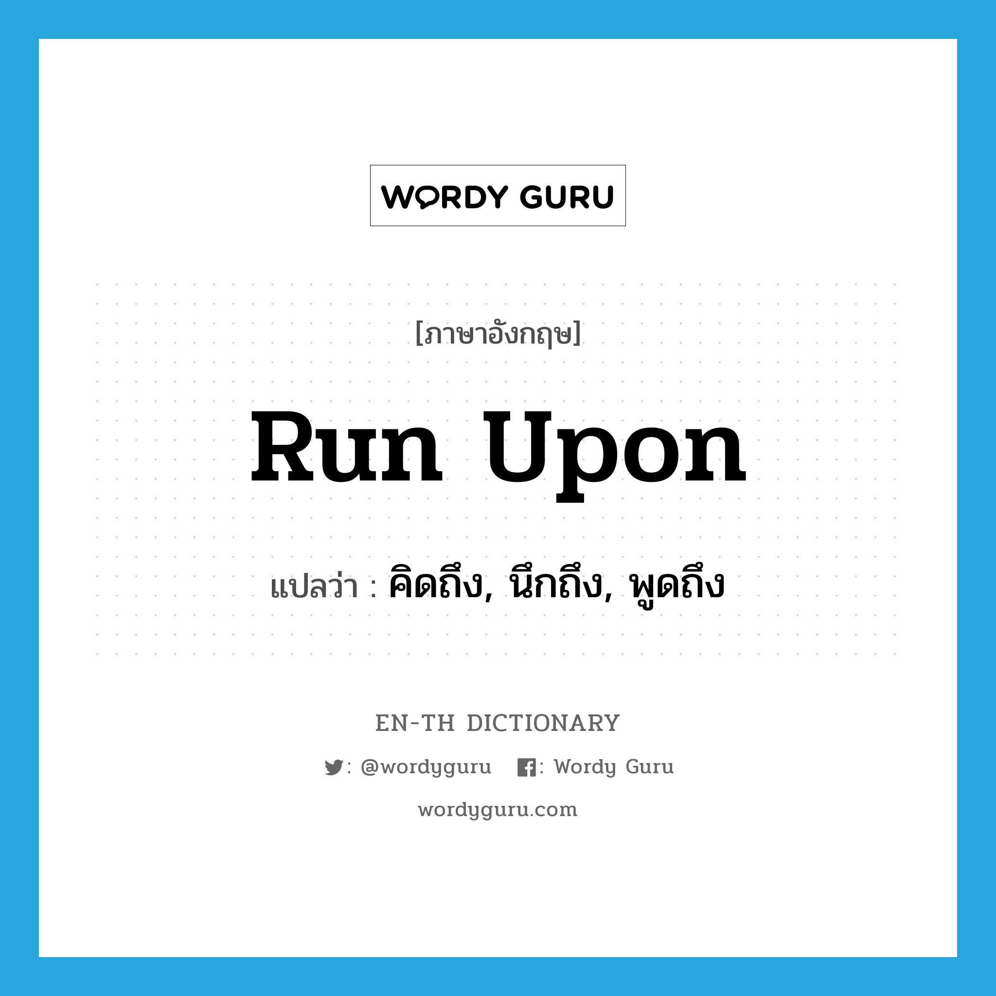 run upon แปลว่า?, คำศัพท์ภาษาอังกฤษ run upon แปลว่า คิดถึง, นึกถึง, พูดถึง ประเภท PHRV หมวด PHRV