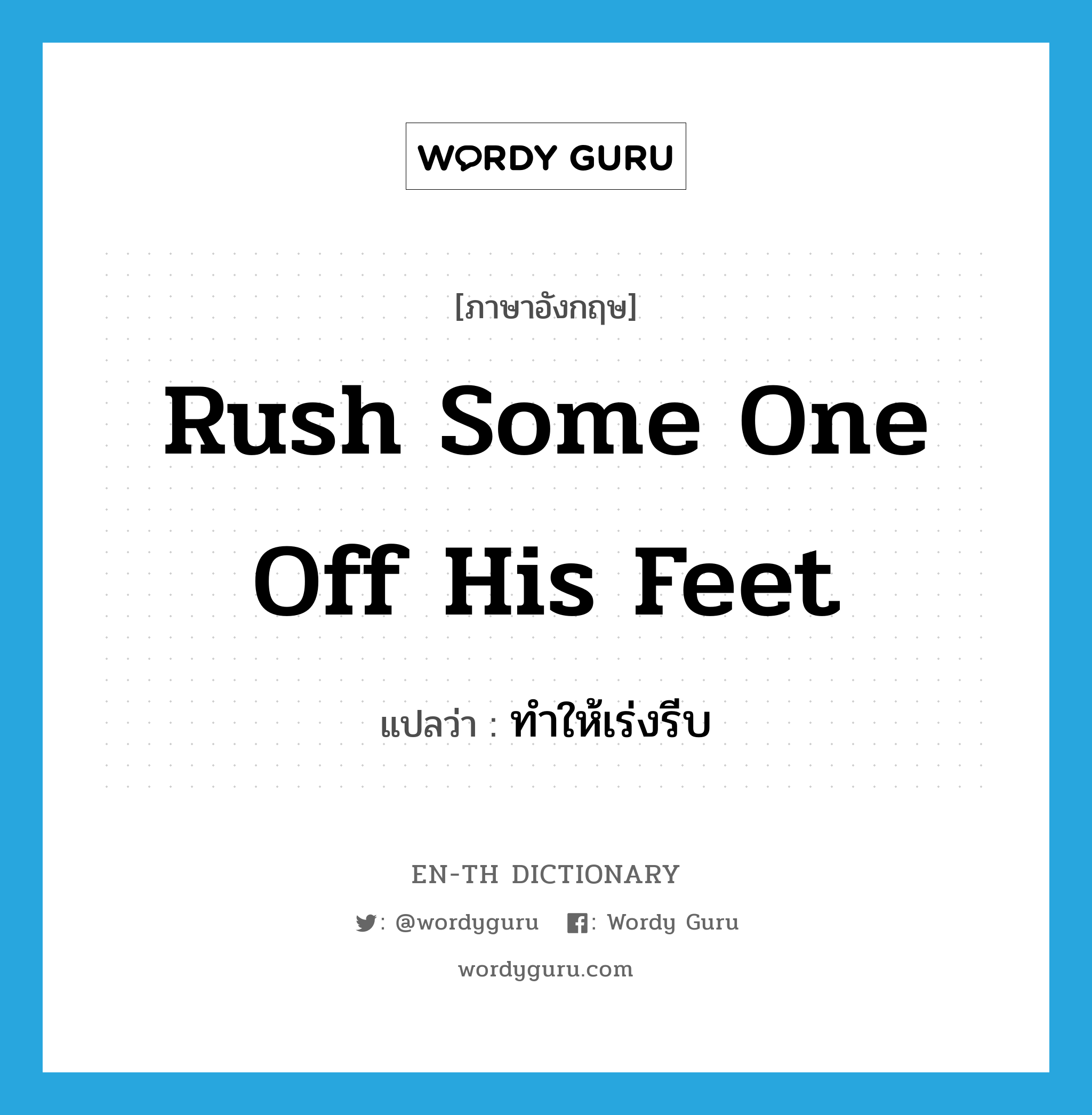 rush some one off his feet แปลว่า?, คำศัพท์ภาษาอังกฤษ rush some one off his feet แปลว่า ทำให้เร่งรีบ ประเภท IDM หมวด IDM