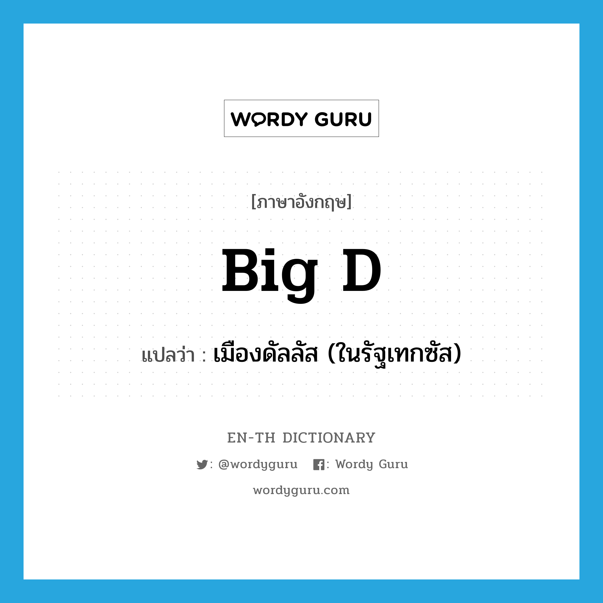 Big D แปลว่า?, คำศัพท์ภาษาอังกฤษ Big D แปลว่า เมืองดัลลัส (ในรัฐเทกซัส) ประเภท SL หมวด SL