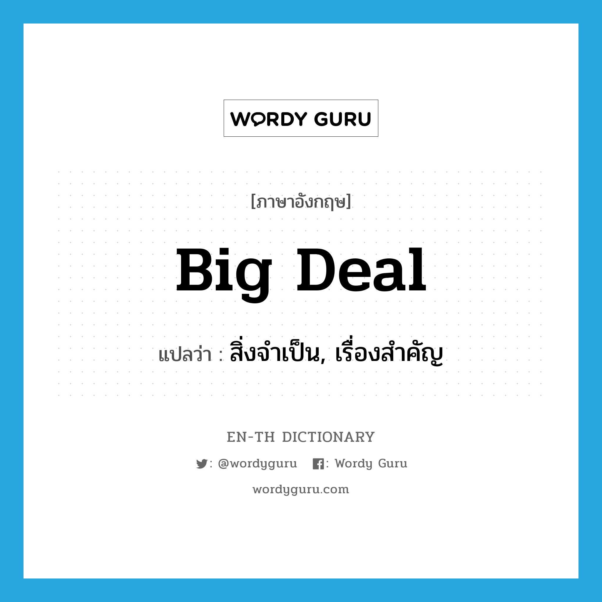 big deal แปลว่า?, คำศัพท์ภาษาอังกฤษ big deal แปลว่า สิ่งจำเป็น, เรื่องสำคัญ ประเภท SL หมวด SL