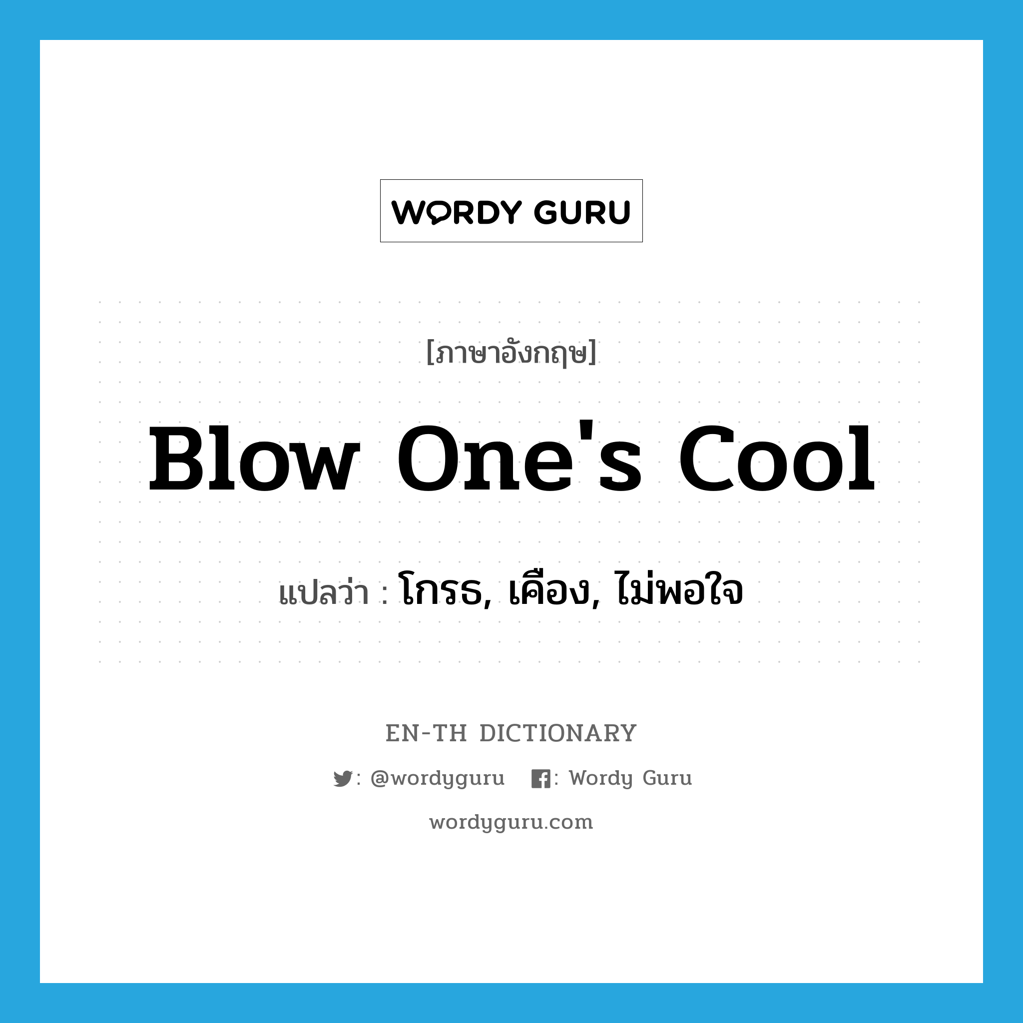 blow one&#39;s cool แปลว่า?, คำศัพท์ภาษาอังกฤษ blow one&#39;s cool แปลว่า โกรธ, เคือง, ไม่พอใจ ประเภท SL หมวด SL