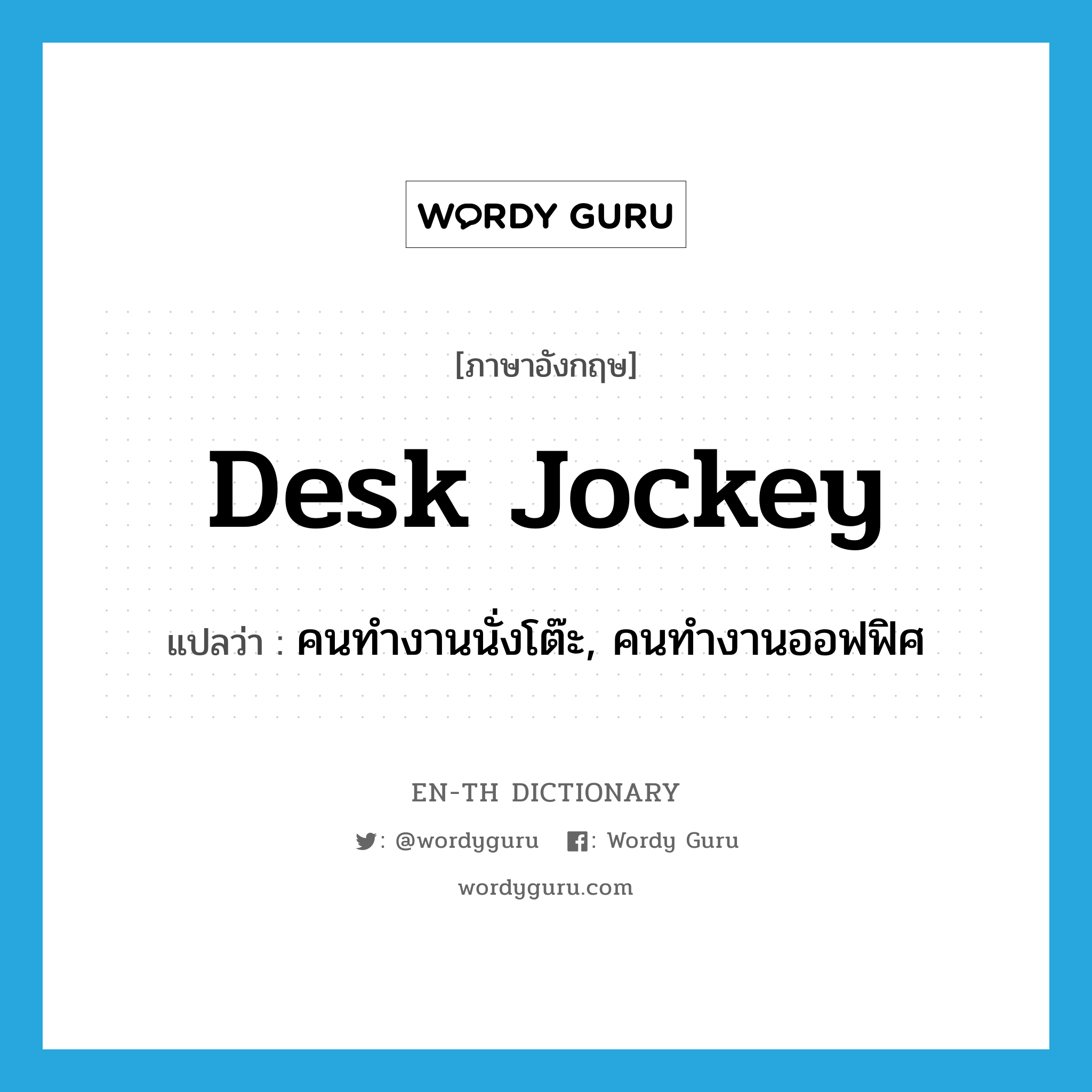 desk jockey แปลว่า?, คำศัพท์ภาษาอังกฤษ desk jockey แปลว่า คนทำงานนั่งโต๊ะ, คนทำงานออฟฟิศ ประเภท SL หมวด SL