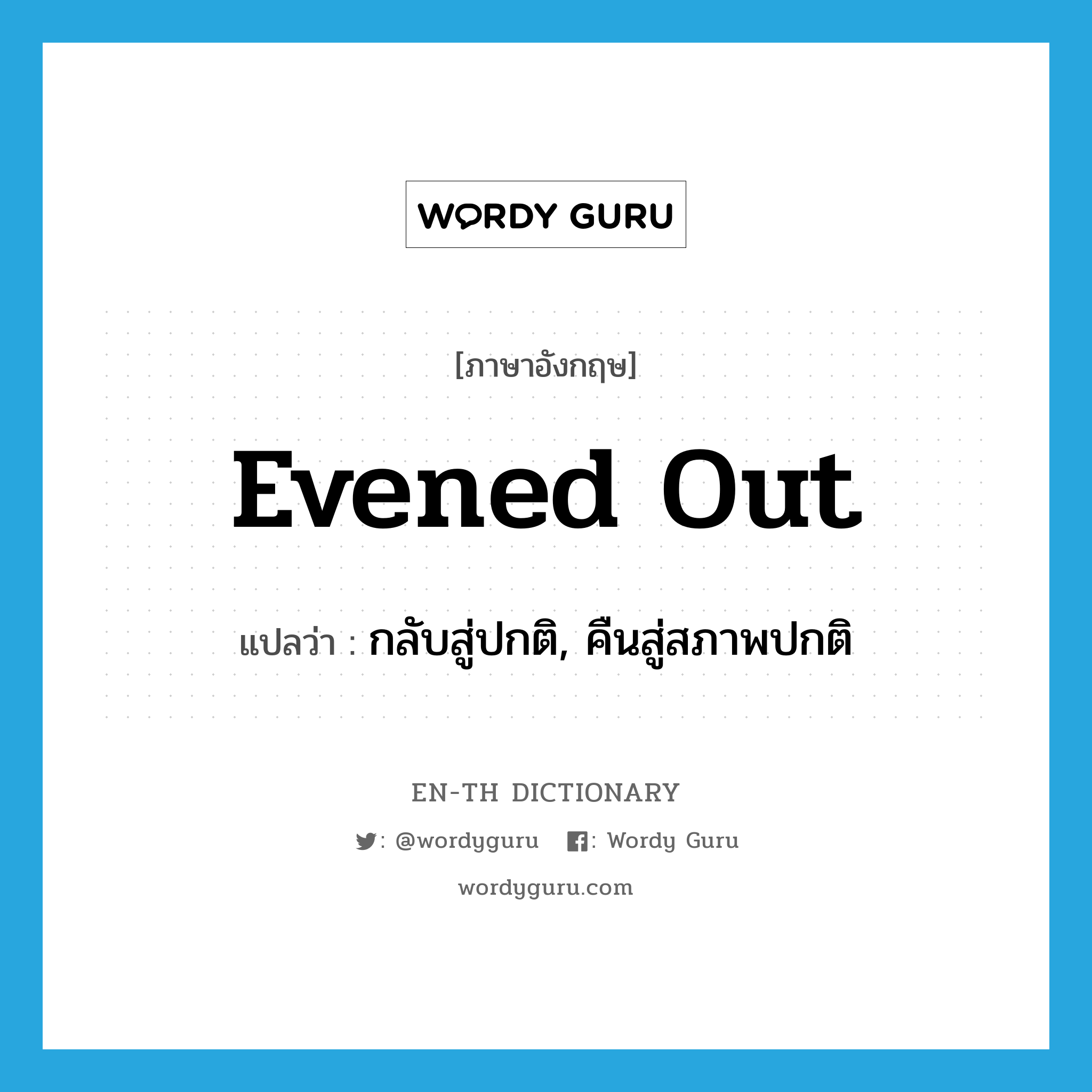 evened out แปลว่า?, คำศัพท์ภาษาอังกฤษ evened out แปลว่า กลับสู่ปกติ, คืนสู่สภาพปกติ ประเภท SL หมวด SL