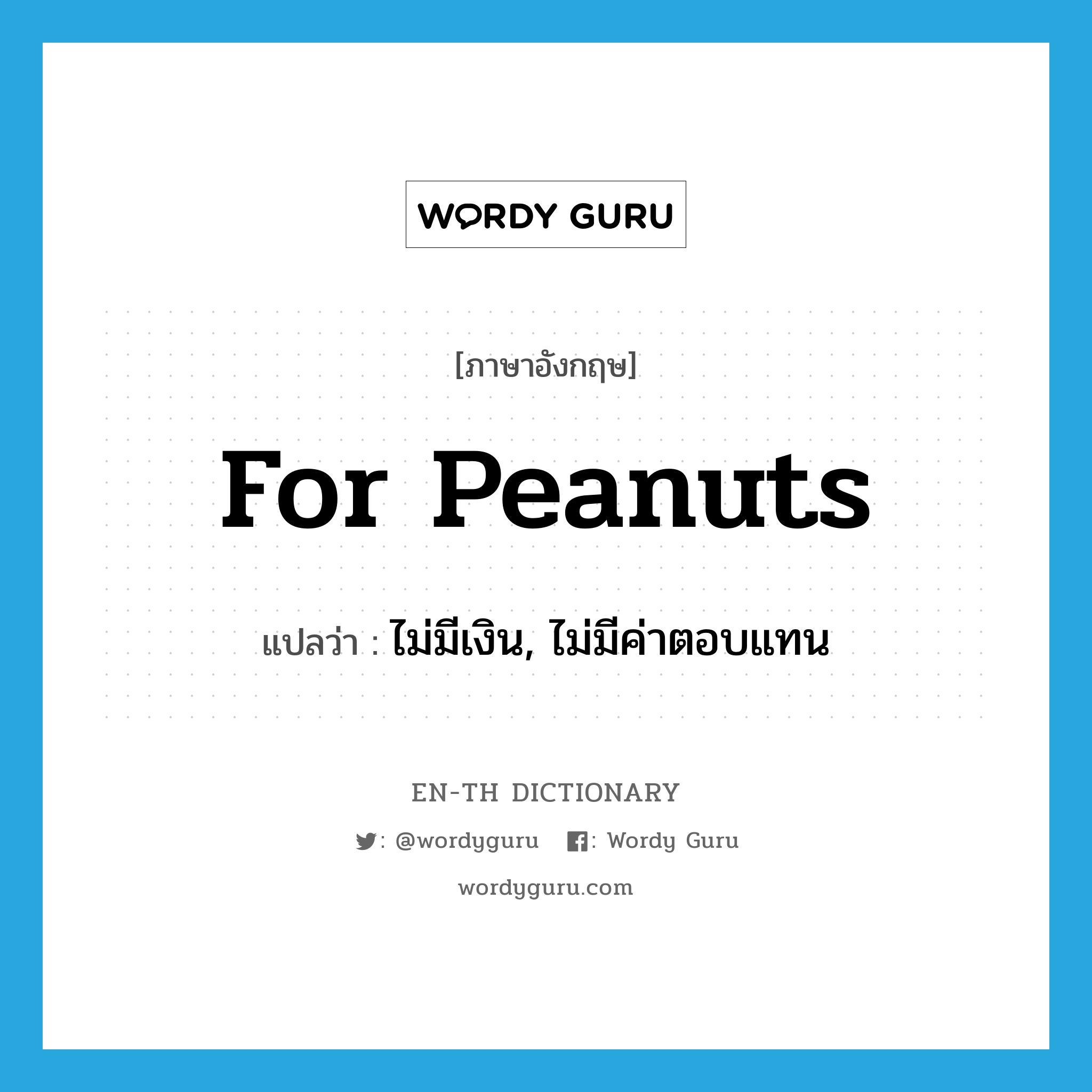 for peanuts แปลว่า?, คำศัพท์ภาษาอังกฤษ for peanuts แปลว่า ไม่มีเงิน, ไม่มีค่าตอบแทน ประเภท SL หมวด SL