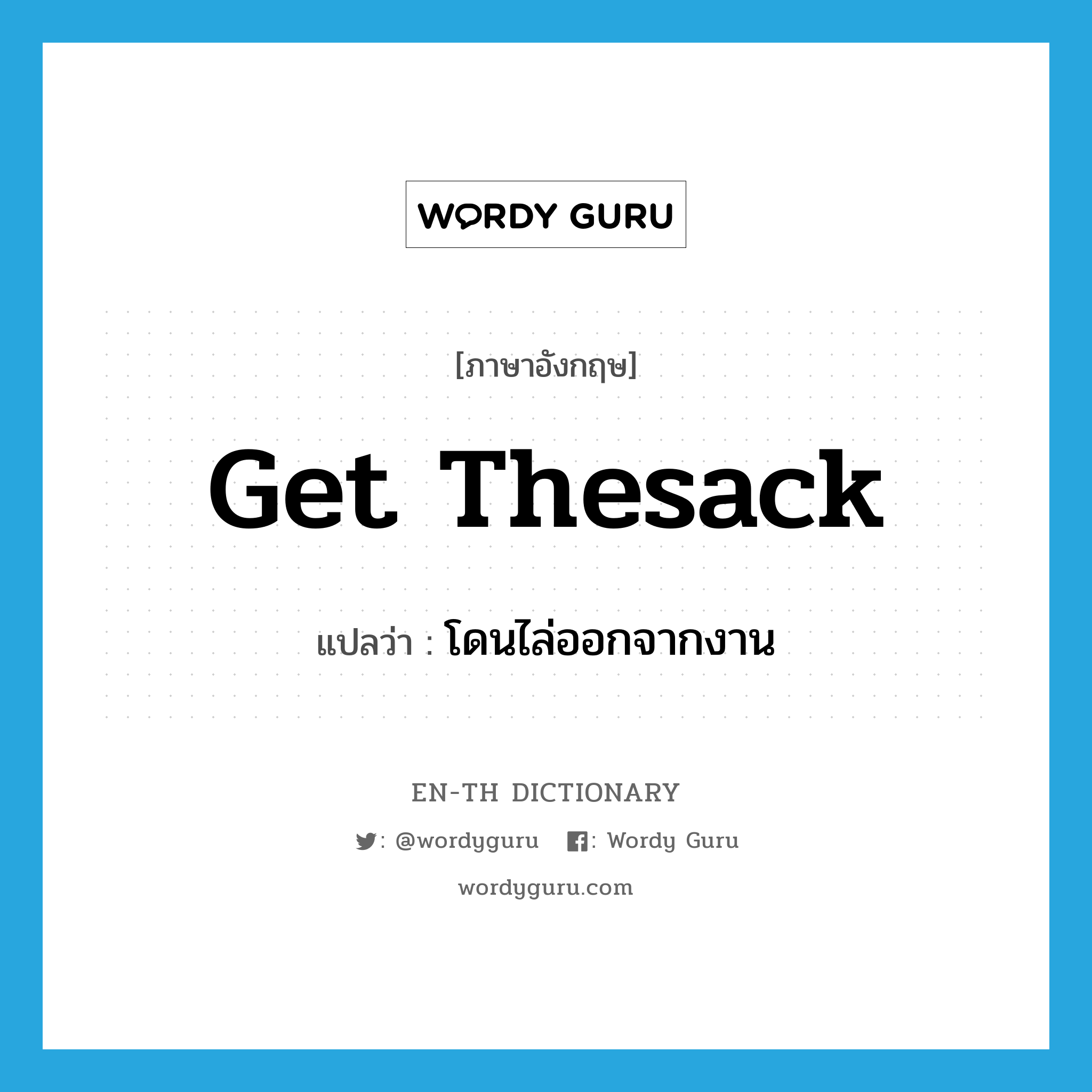 get thesack แปลว่า?, คำศัพท์ภาษาอังกฤษ get thesack แปลว่า โดนไล่ออกจากงาน ประเภท SL หมวด SL