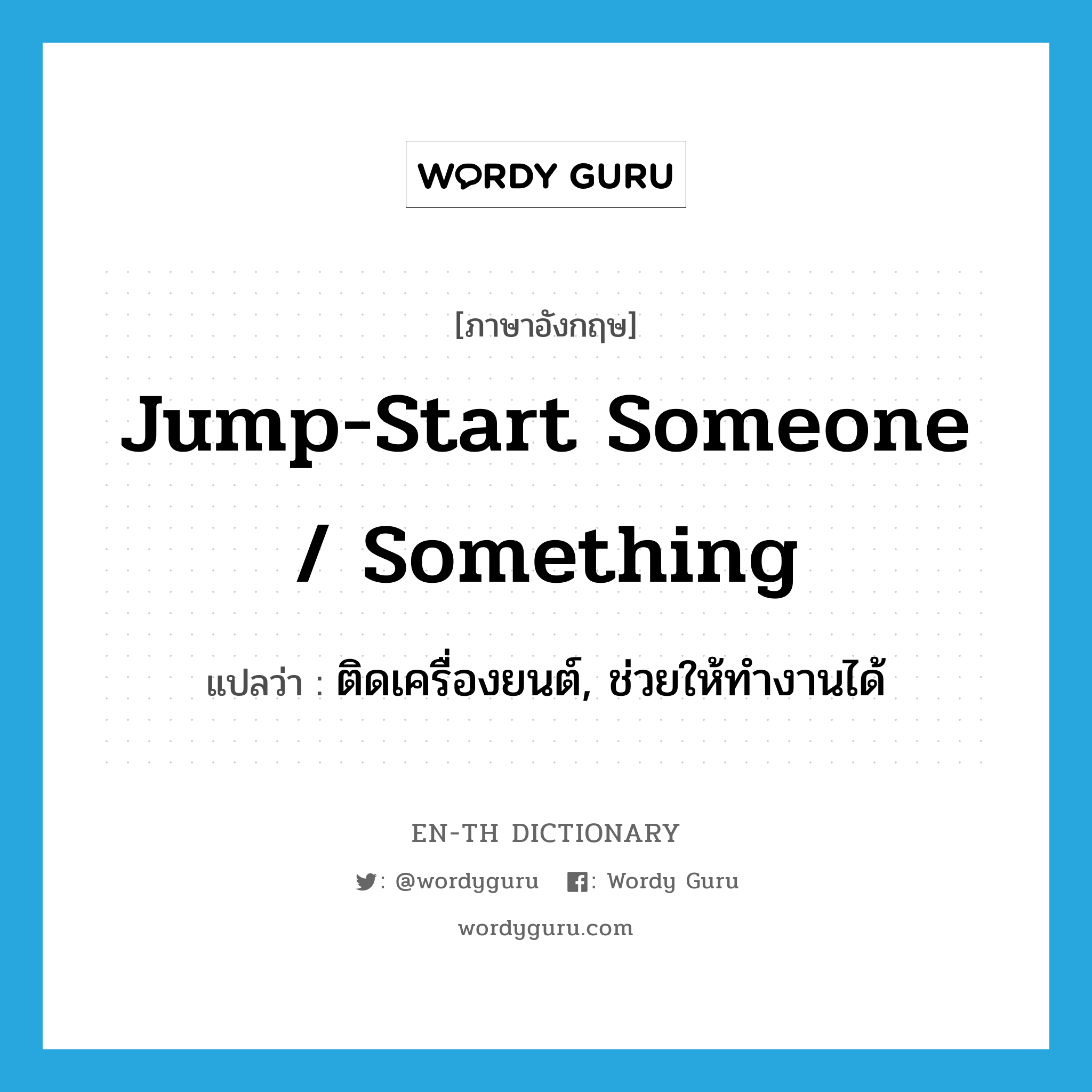 jump-start someone / something แปลว่า?, คำศัพท์ภาษาอังกฤษ jump-start someone / something แปลว่า ติดเครื่องยนต์, ช่วยให้ทำงานได้ ประเภท SL หมวด SL