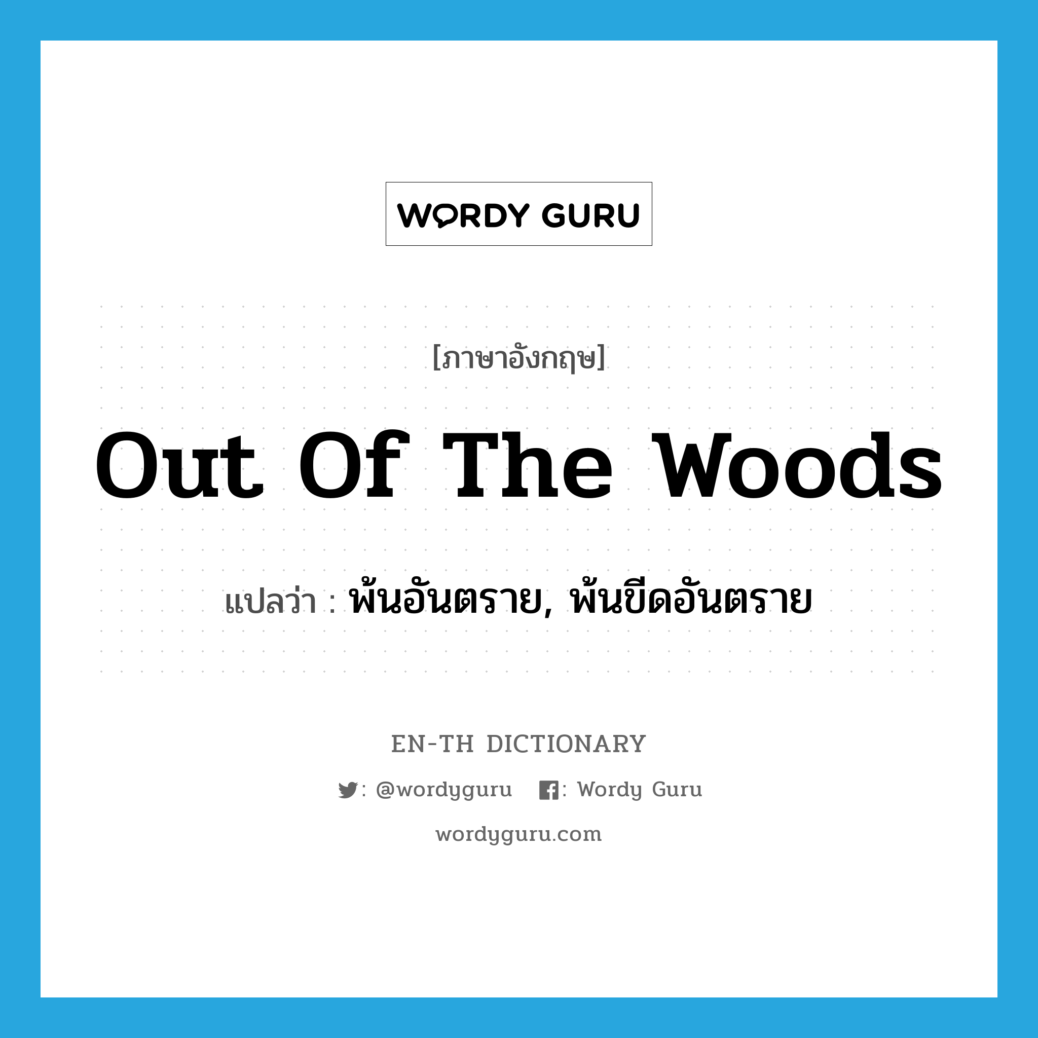 out of the woods แปลว่า?, คำศัพท์ภาษาอังกฤษ out of the woods แปลว่า พ้นอันตราย, พ้นขีดอันตราย ประเภท SL หมวด SL