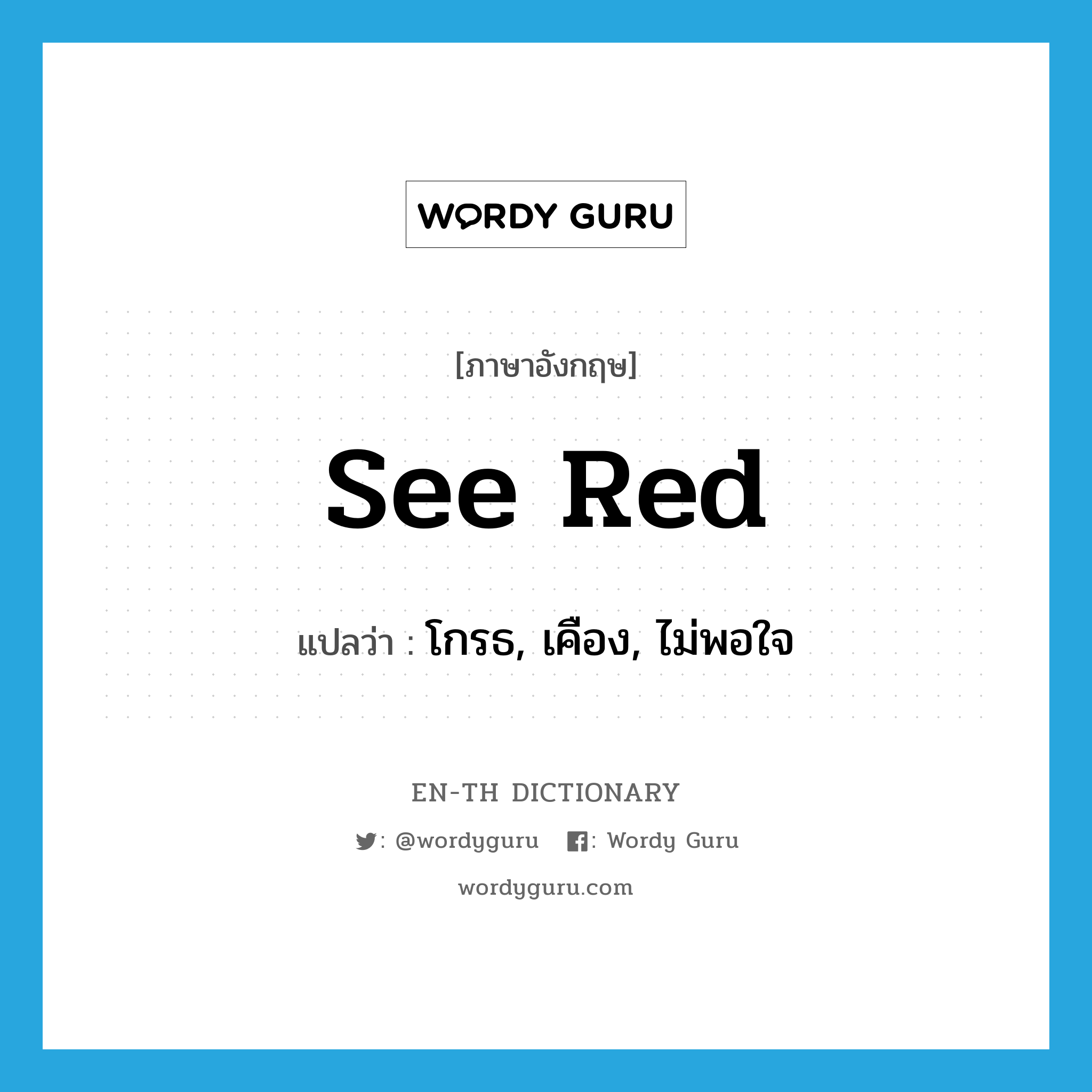 see red แปลว่า?, คำศัพท์ภาษาอังกฤษ see red แปลว่า โกรธ, เคือง, ไม่พอใจ ประเภท SL หมวด SL