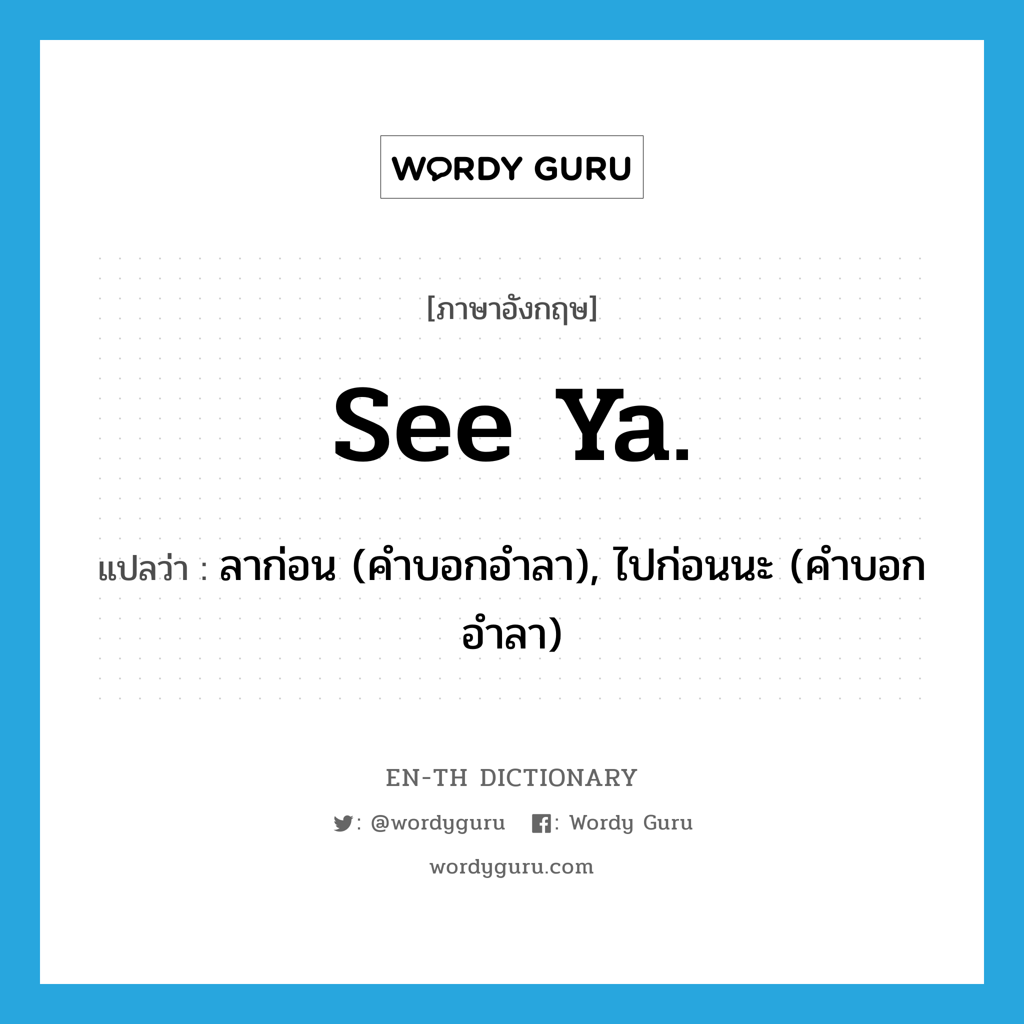 See ya. แปลว่า?, คำศัพท์ภาษาอังกฤษ See ya. แปลว่า ลาก่อน (คำบอกอำลา), ไปก่อนนะ (คำบอกอำลา) ประเภท SL หมวด SL