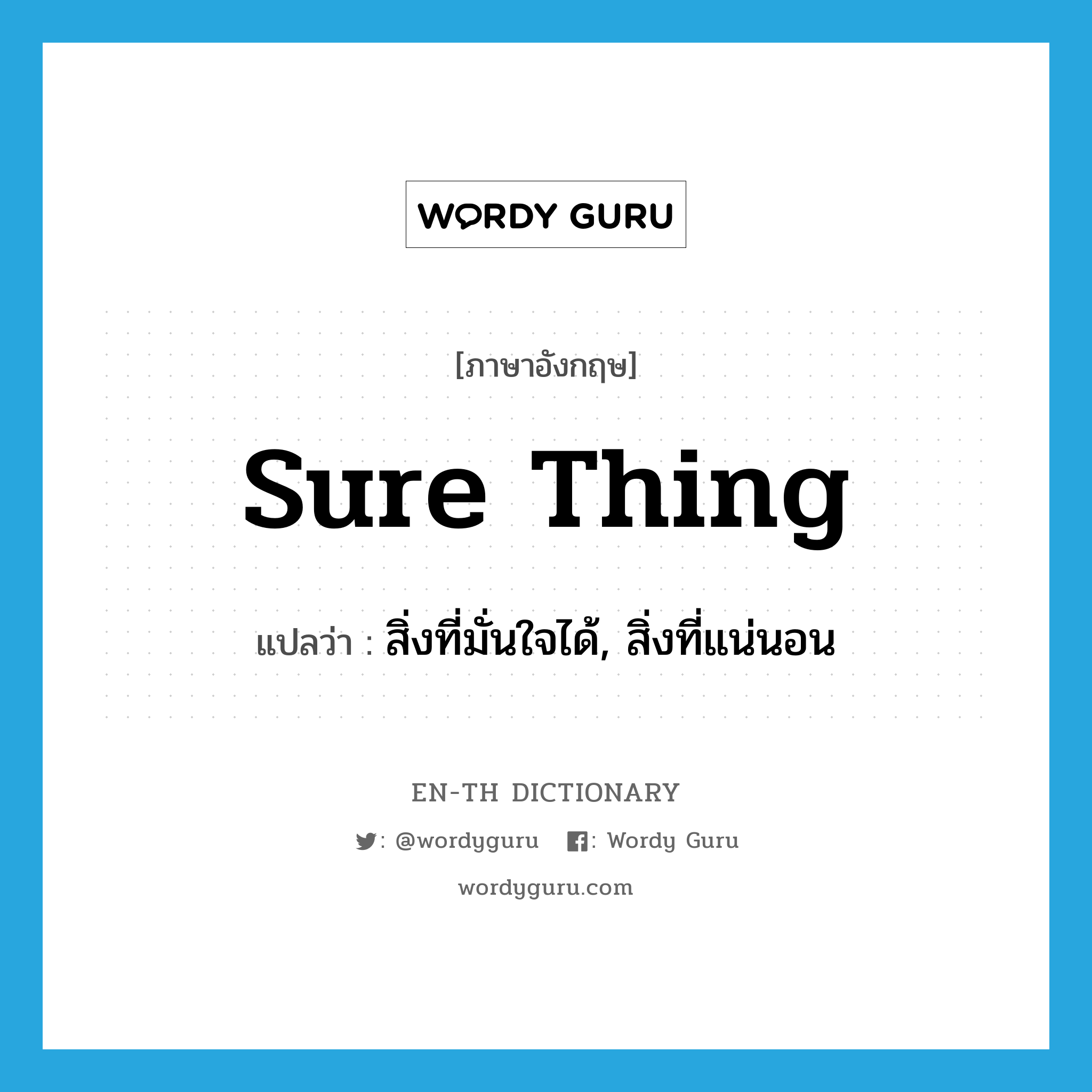 sure thing แปลว่า?, คำศัพท์ภาษาอังกฤษ sure thing แปลว่า สิ่งที่มั่นใจได้, สิ่งที่แน่นอน ประเภท SL หมวด SL