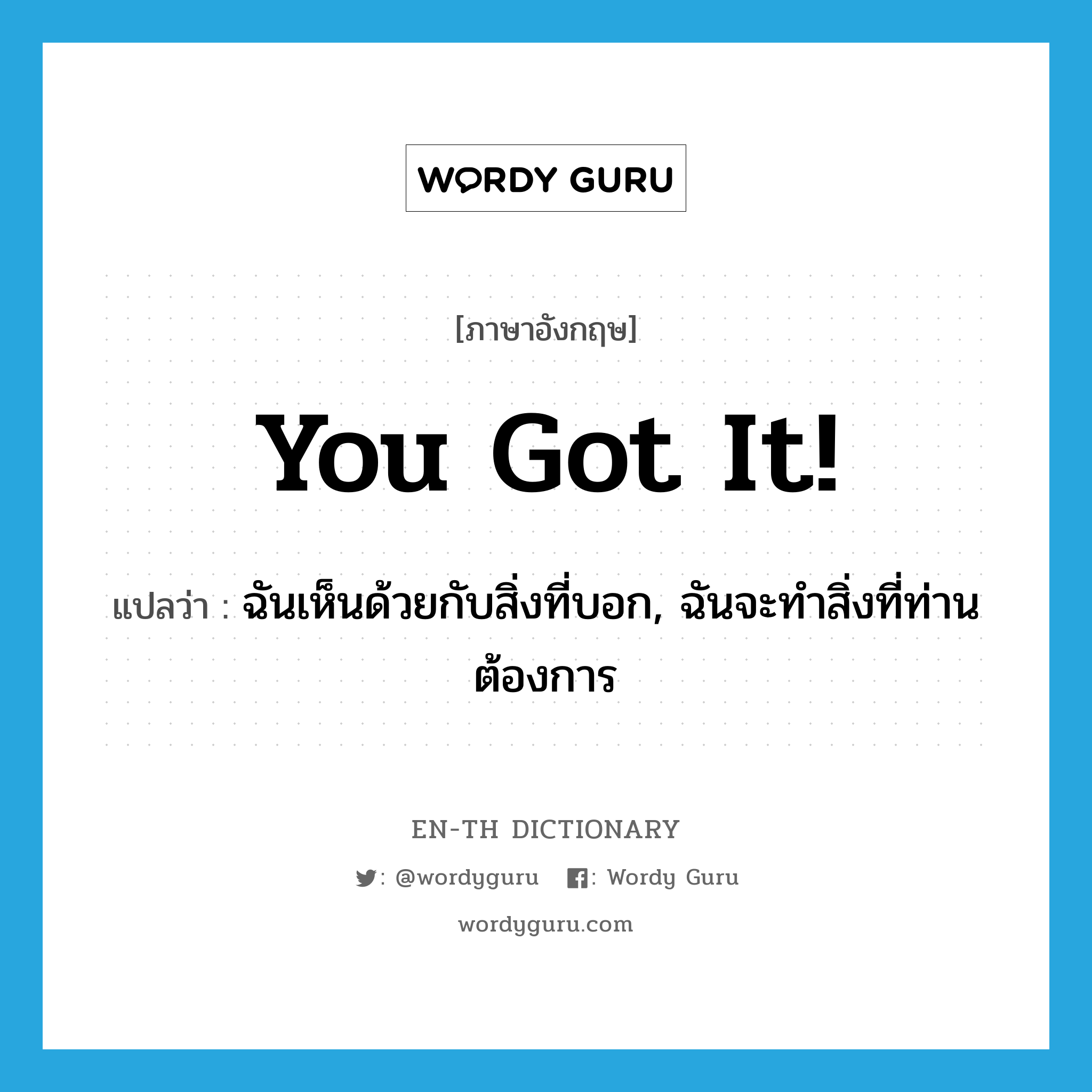 You got it! แปลว่า?, คำศัพท์ภาษาอังกฤษ You got it! แปลว่า ฉันเห็นด้วยกับสิ่งที่บอก, ฉันจะทำสิ่งที่ท่านต้องการ ประเภท SL หมวด SL