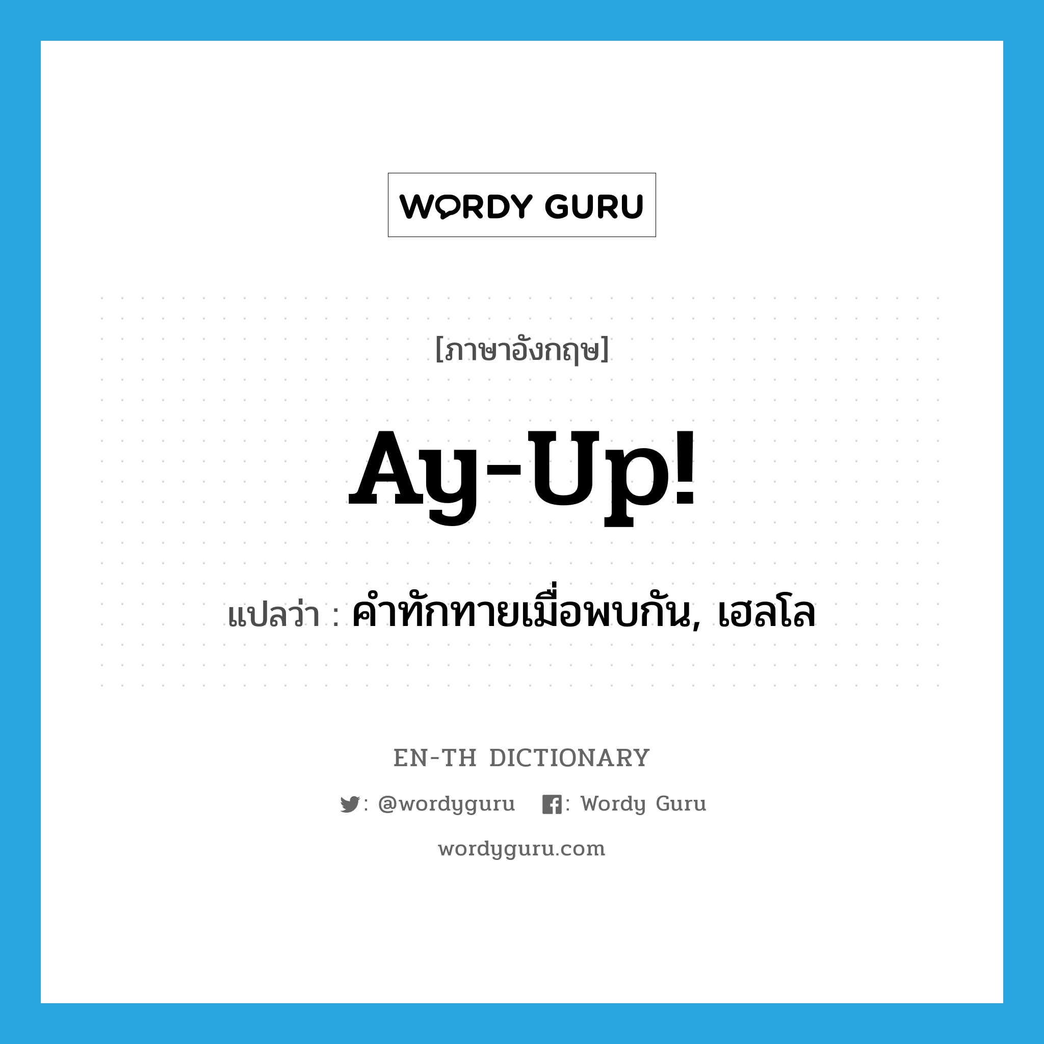 ay-up! แปลว่า?, คำศัพท์ภาษาอังกฤษ ay-up! แปลว่า คำทักทายเมื่อพบกัน, เฮลโล ประเภท SL หมวด SL