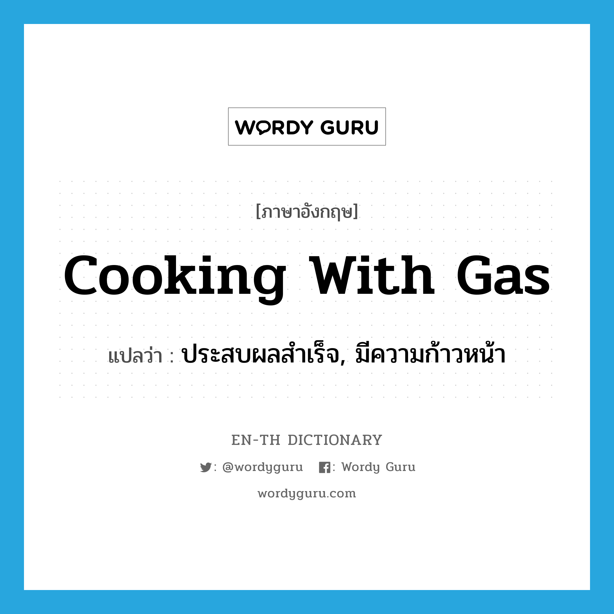 cooking with gas แปลว่า?, คำศัพท์ภาษาอังกฤษ cooking with gas แปลว่า ประสบผลสำเร็จ, มีความก้าวหน้า ประเภท SL หมวด SL