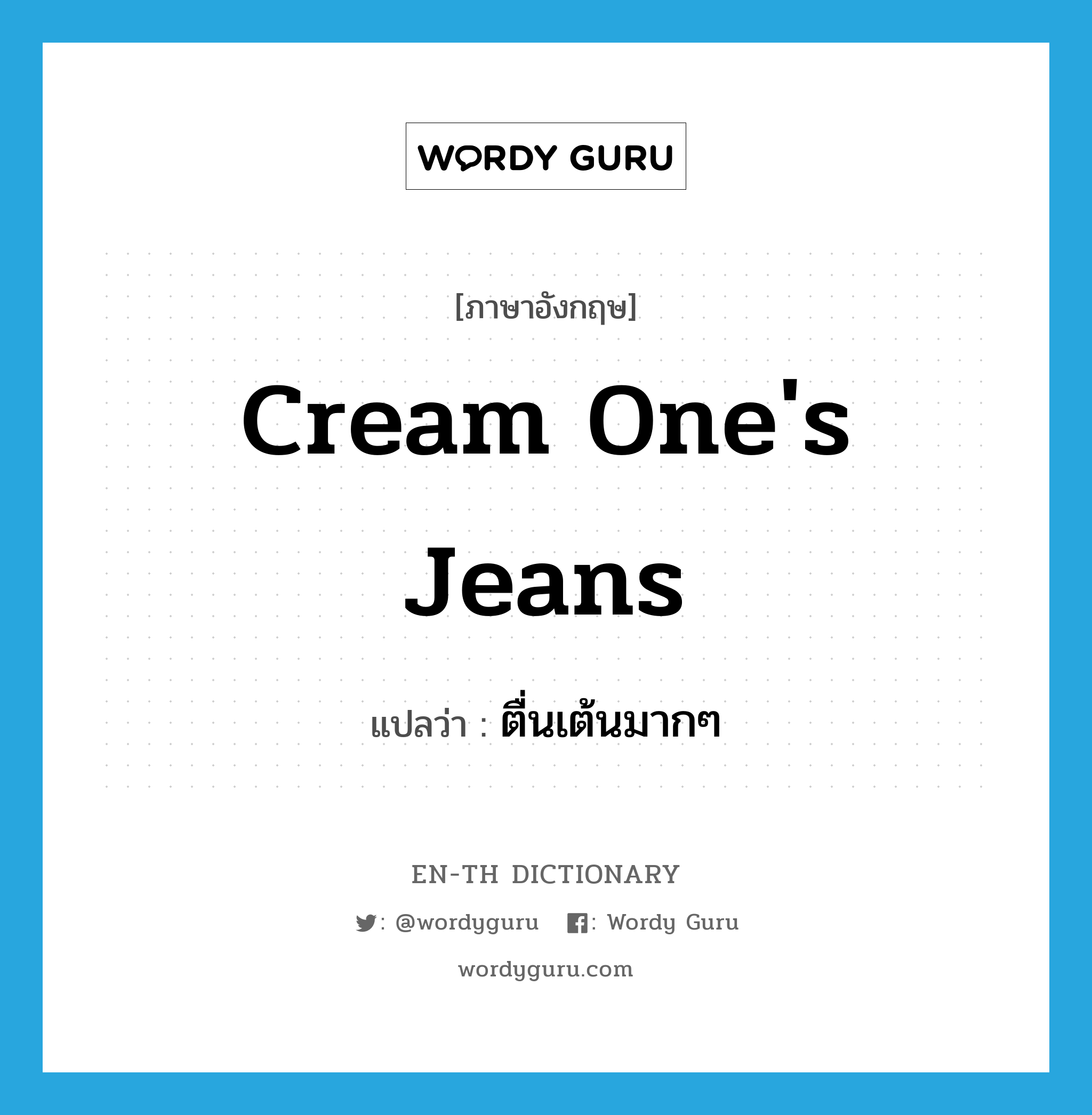 cream one&#39;s jeans แปลว่า?, คำศัพท์ภาษาอังกฤษ cream one&#39;s jeans แปลว่า ตื่นเต้นมากๆ ประเภท SL หมวด SL