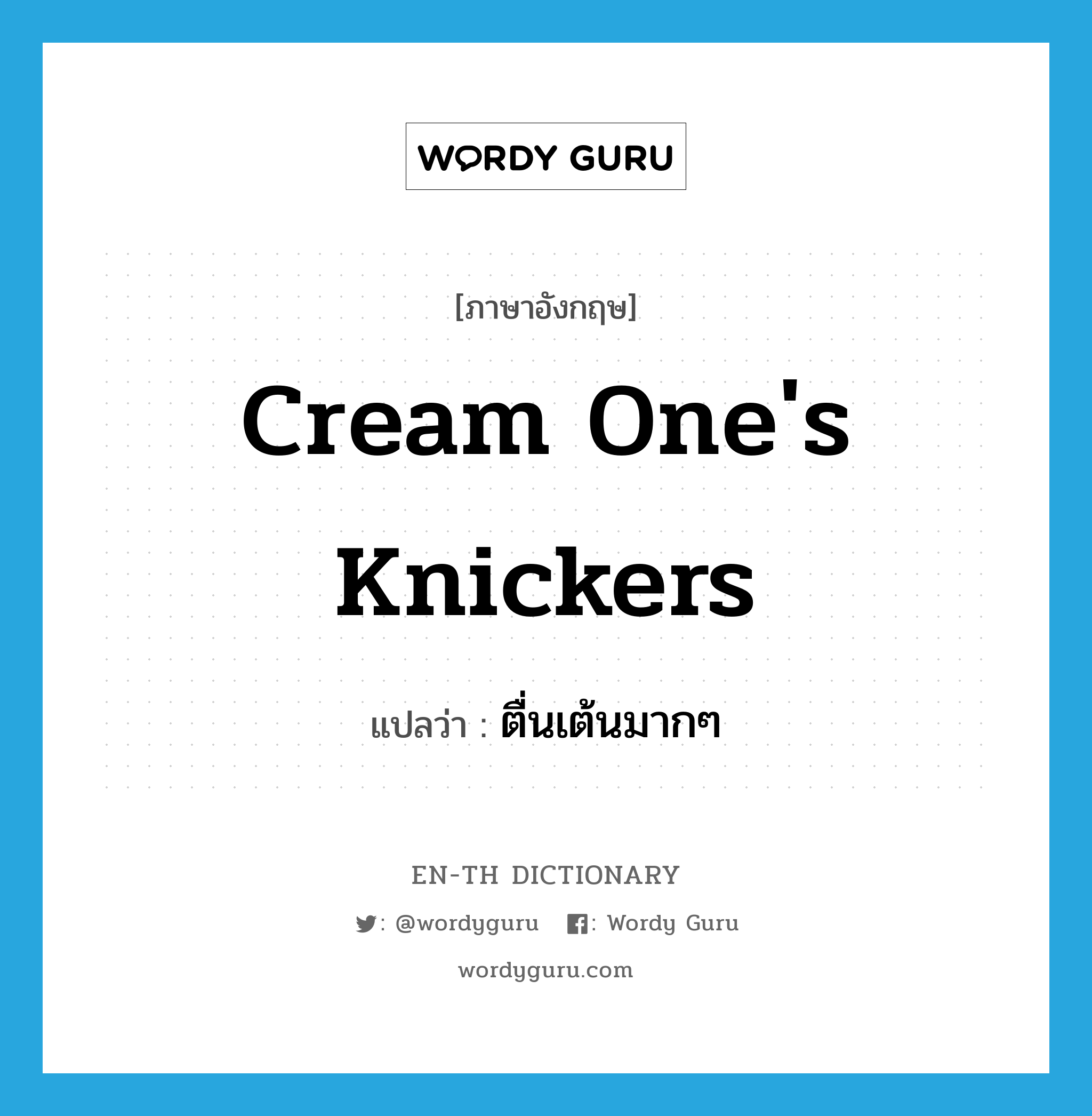 cream one&#39;s knickers แปลว่า?, คำศัพท์ภาษาอังกฤษ cream one&#39;s knickers แปลว่า ตื่นเต้นมากๆ ประเภท SL หมวด SL