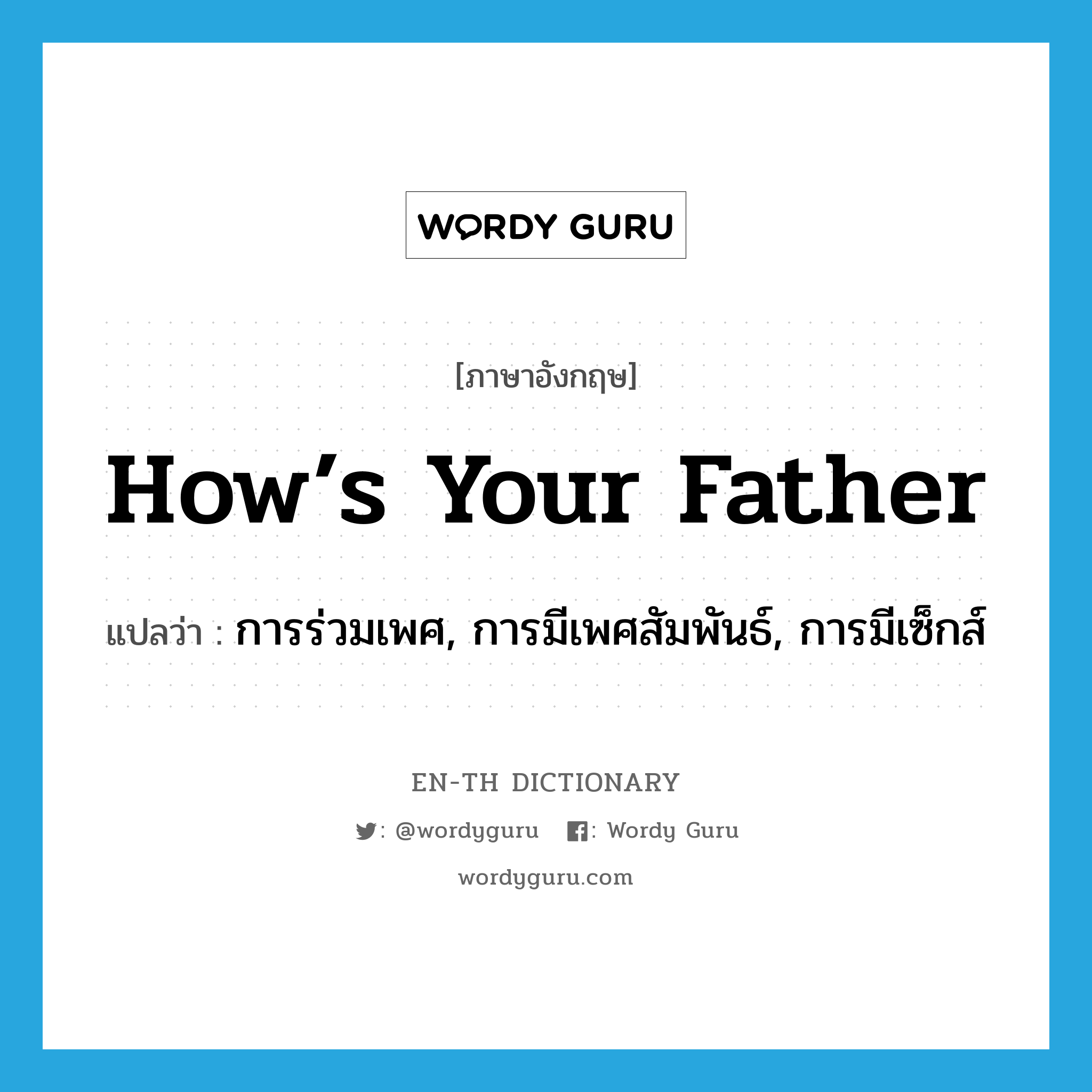 how’s your father แปลว่า?, คำศัพท์ภาษาอังกฤษ how’s your father แปลว่า การร่วมเพศ, การมีเพศสัมพันธ์, การมีเซ็กส์ ประเภท SL หมวด SL