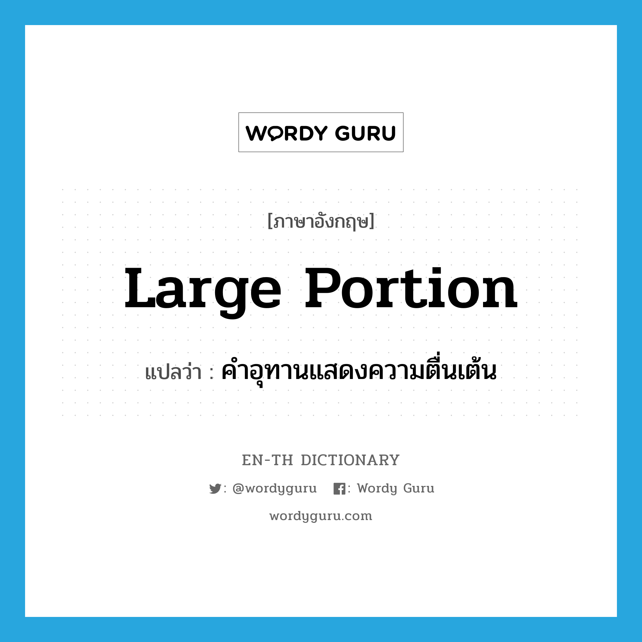 large portion แปลว่า?, คำศัพท์ภาษาอังกฤษ large portion แปลว่า คำอุทานแสดงความตื่นเต้น ประเภท SL หมวด SL