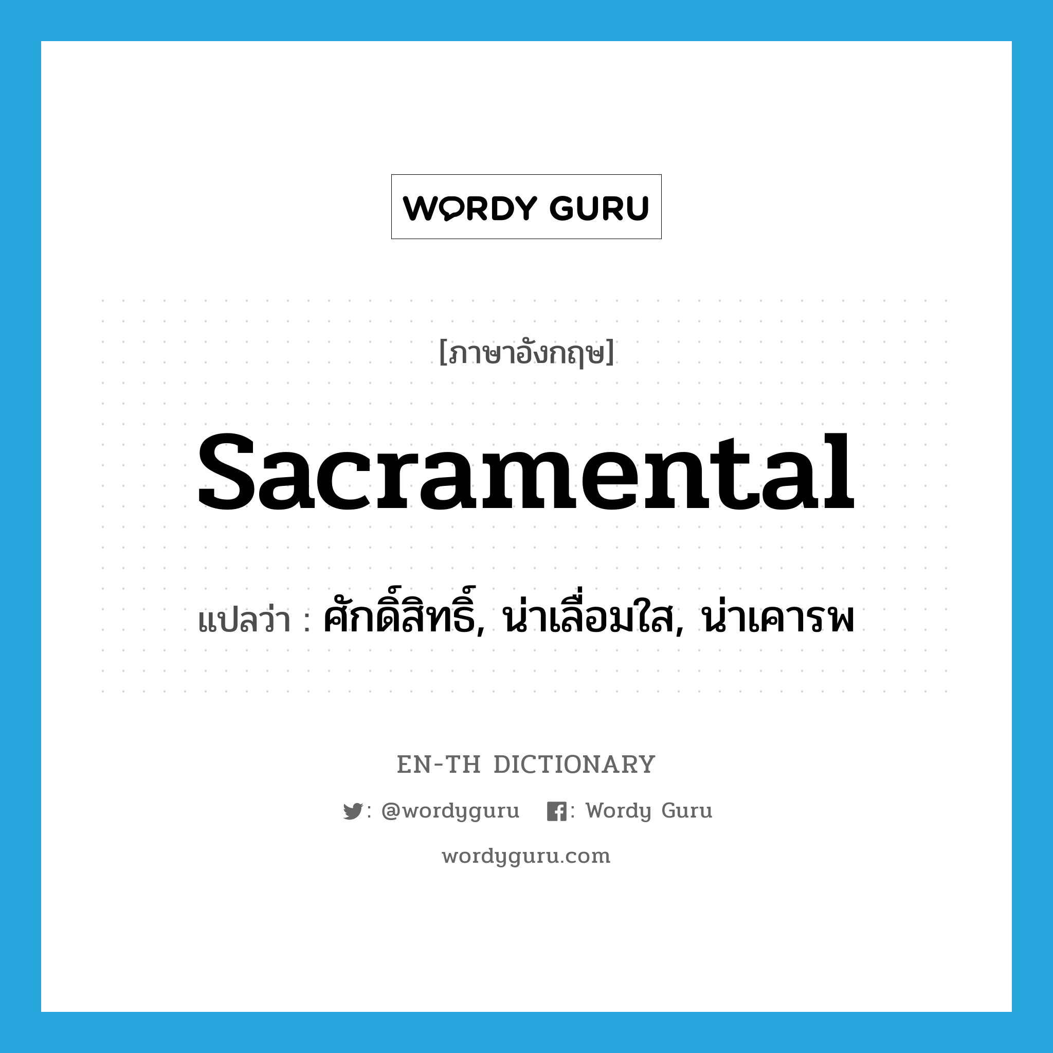 sacramental แปลว่า?, คำศัพท์ภาษาอังกฤษ sacramental แปลว่า ศักดิ์สิทธิ์, น่าเลื่อมใส, น่าเคารพ ประเภท ADJ หมวด ADJ