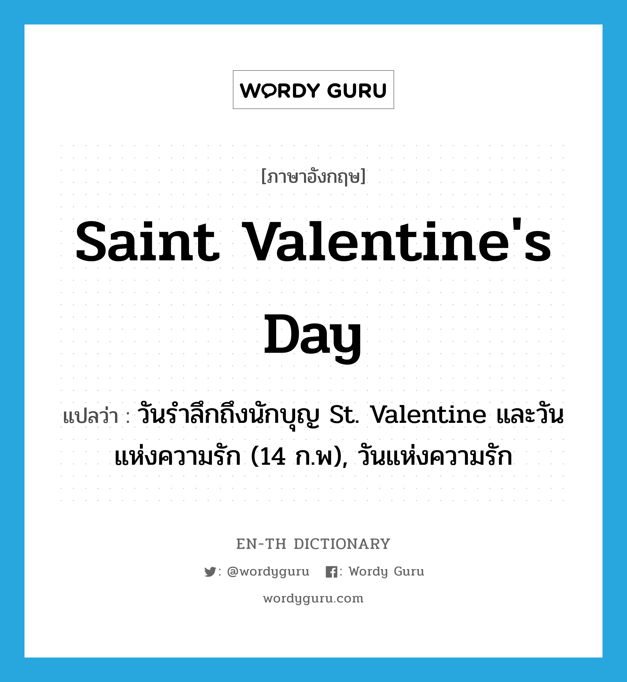 Saint Valentine&#39;s Day แปลว่า?, คำศัพท์ภาษาอังกฤษ Saint Valentine&#39;s Day แปลว่า วันรำลึกถึงนักบุญ St. Valentine และวันแห่งความรัก (14 ก.พ), วันแห่งความรัก ประเภท N หมวด N