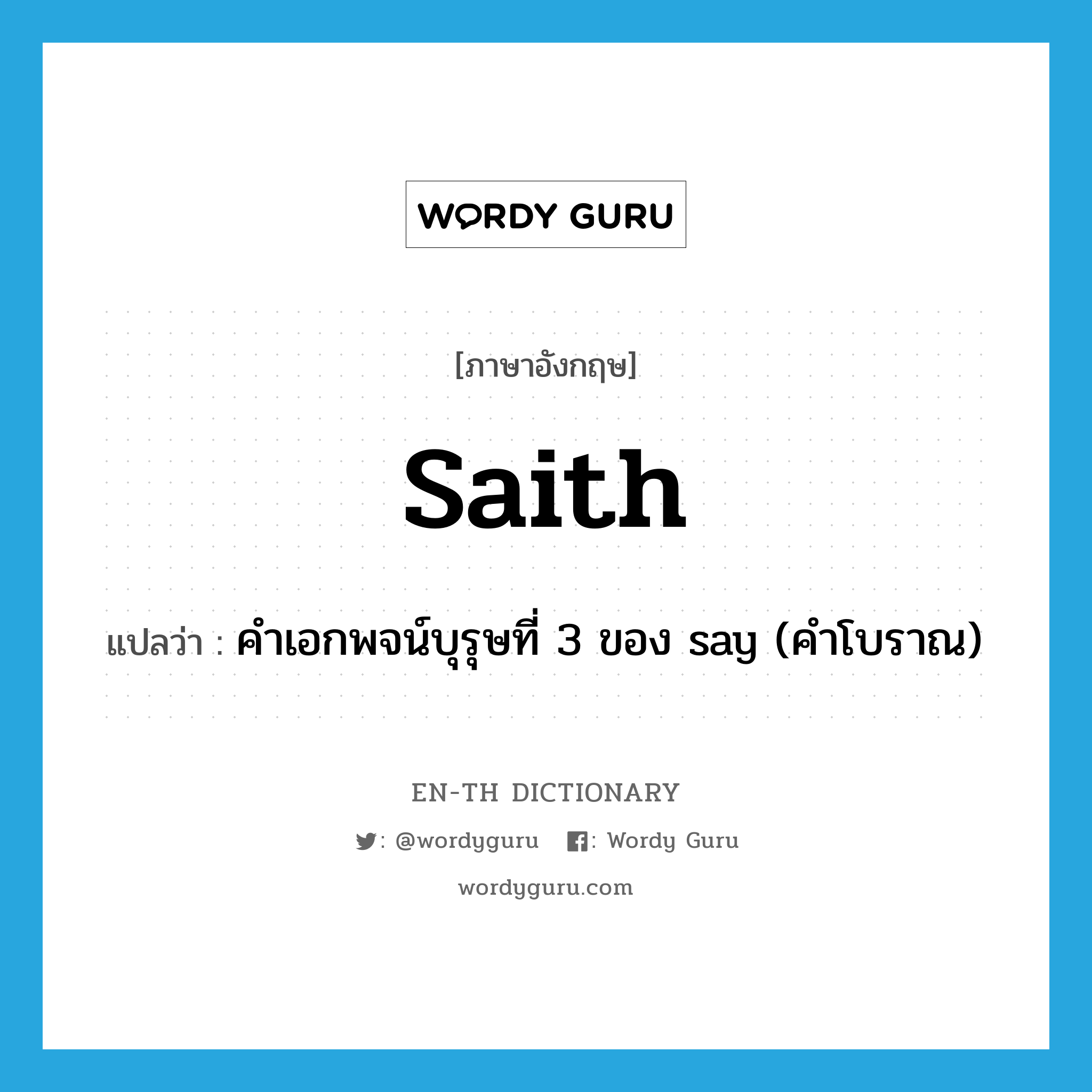 saith แปลว่า?, คำศัพท์ภาษาอังกฤษ saith แปลว่า คำเอกพจน์บุรุษที่ 3 ของ say (คำโบราณ) ประเภท VI หมวด VI