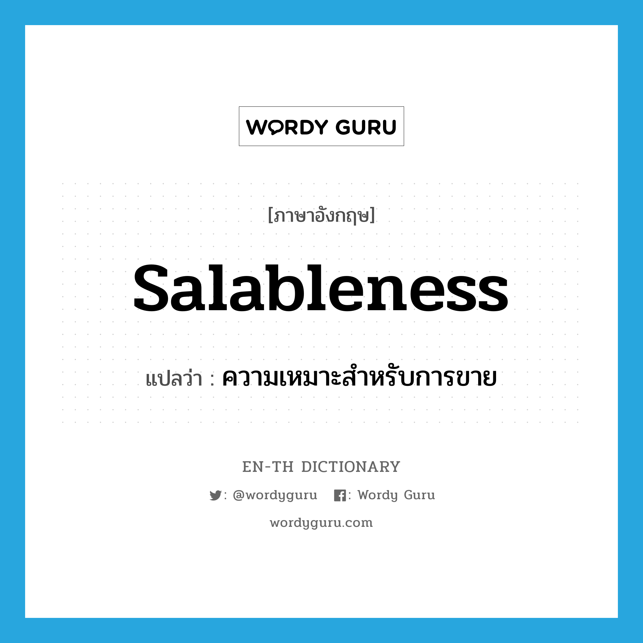 salableness แปลว่า?, คำศัพท์ภาษาอังกฤษ salableness แปลว่า ความเหมาะสำหรับการขาย ประเภท N หมวด N