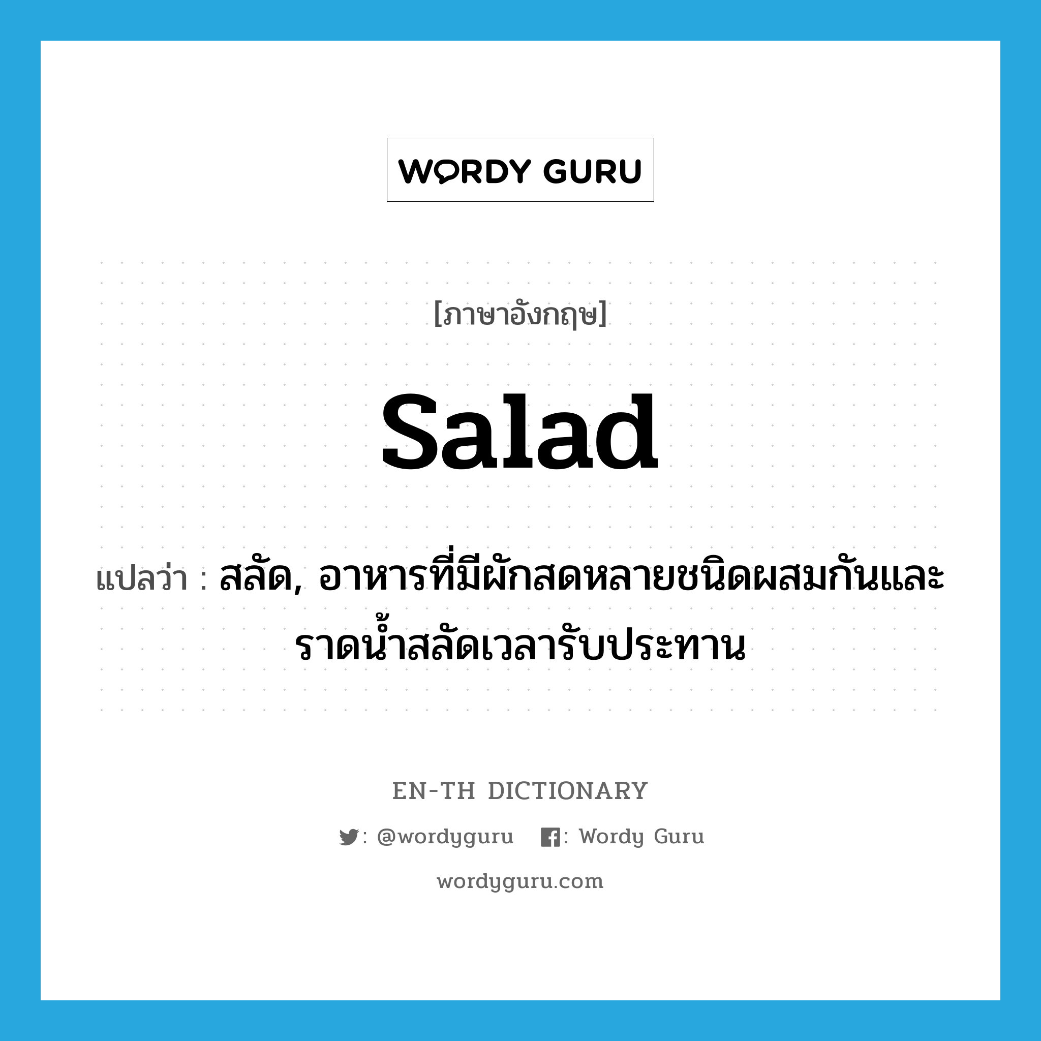 salad แปลว่า?, คำศัพท์ภาษาอังกฤษ salad แปลว่า สลัด, อาหารที่มีผักสดหลายชนิดผสมกันและราดน้ำสลัดเวลารับประทาน ประเภท N หมวด N