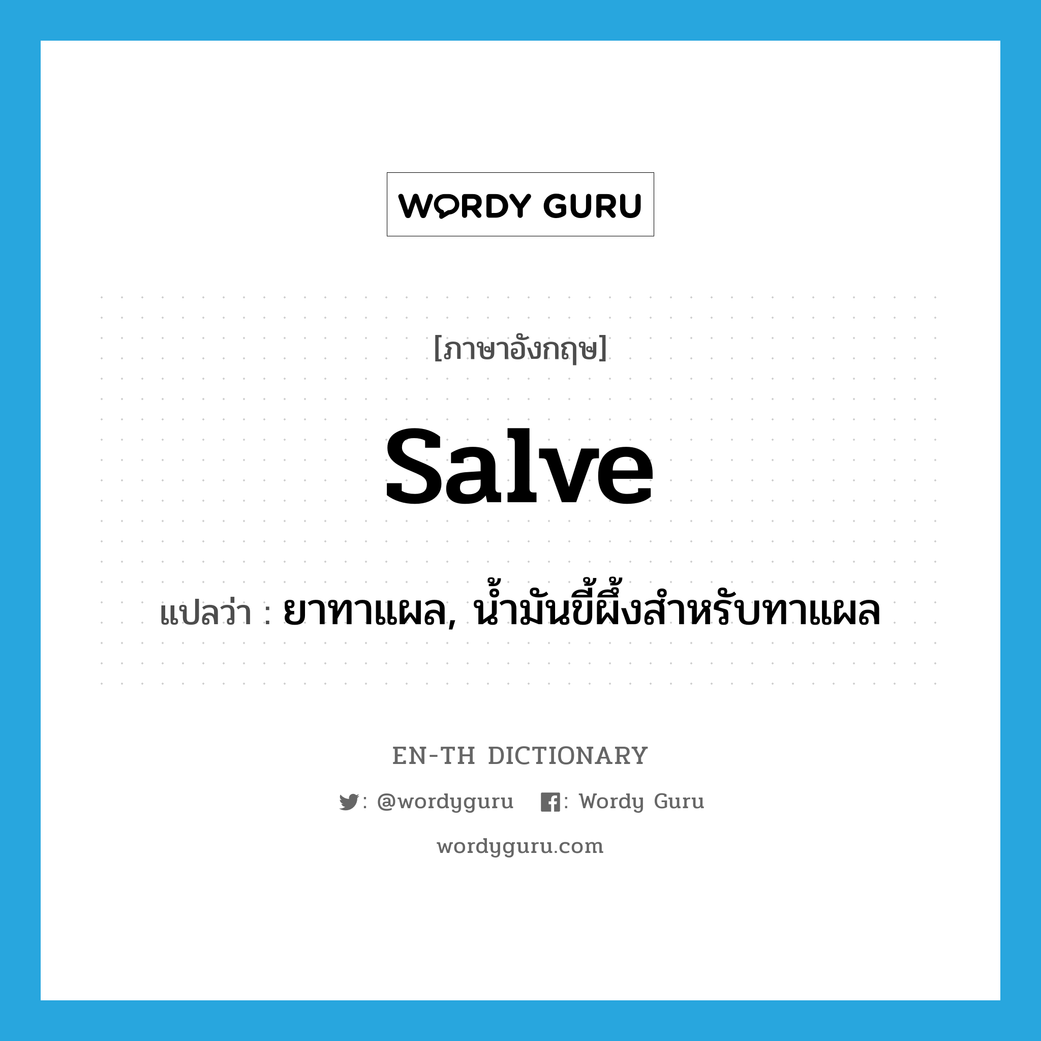 salve แปลว่า?, คำศัพท์ภาษาอังกฤษ salve แปลว่า ยาทาแผล, น้ำมันขี้ผึ้งสำหรับทาแผล ประเภท N หมวด N