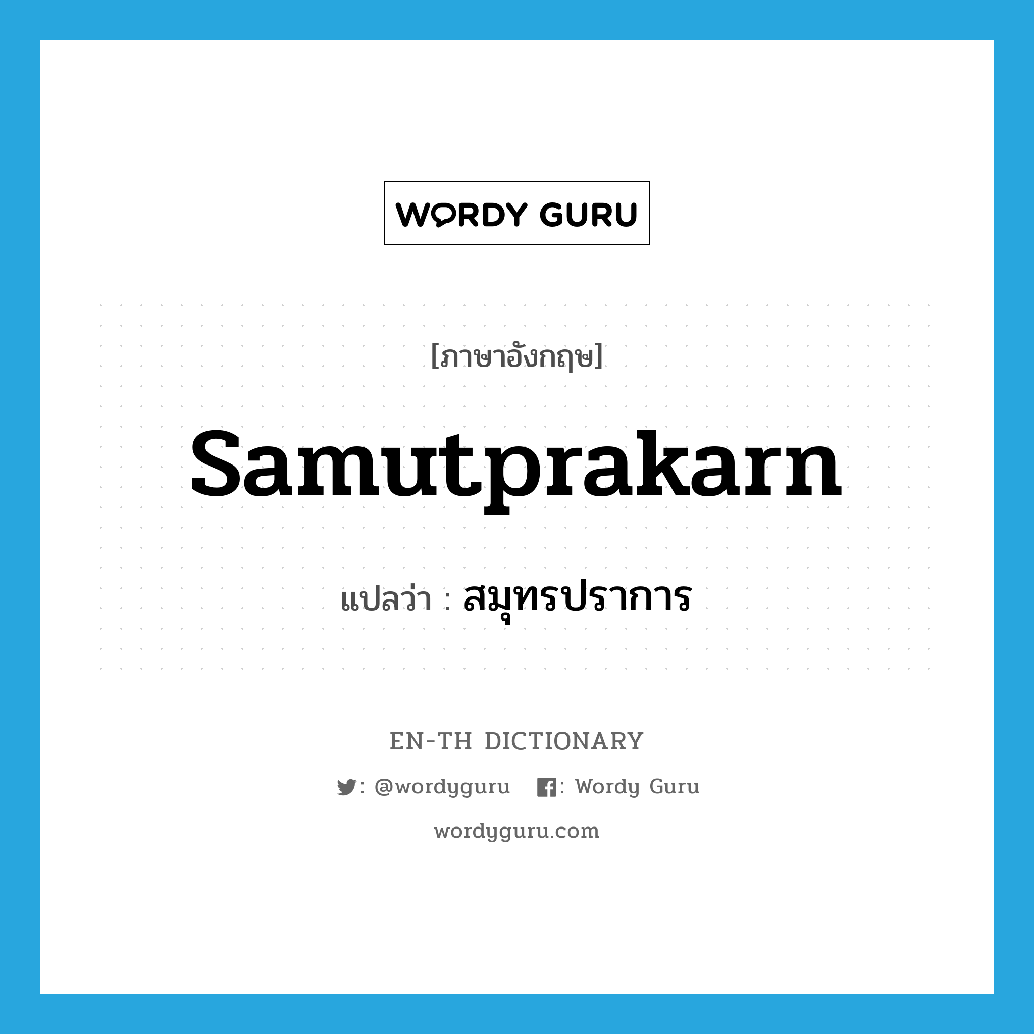 Samutprakarn แปลว่า?, คำศัพท์ภาษาอังกฤษ Samutprakarn แปลว่า สมุทรปราการ ประเภท N หมวด N