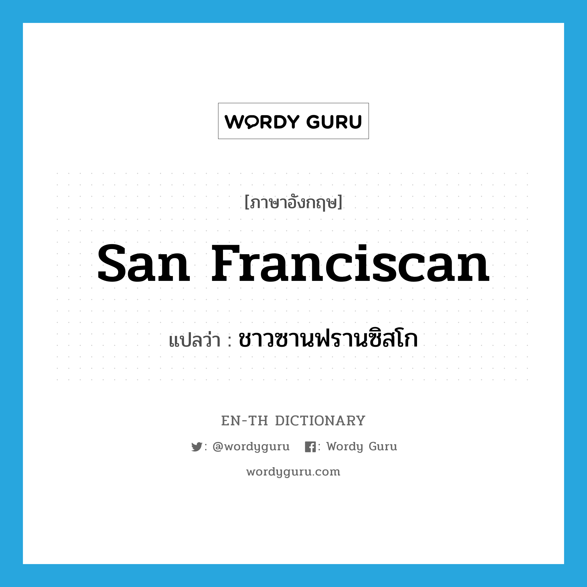 San Franciscan แปลว่า?, คำศัพท์ภาษาอังกฤษ San Franciscan แปลว่า ชาวซานฟรานซิสโก ประเภท N หมวด N