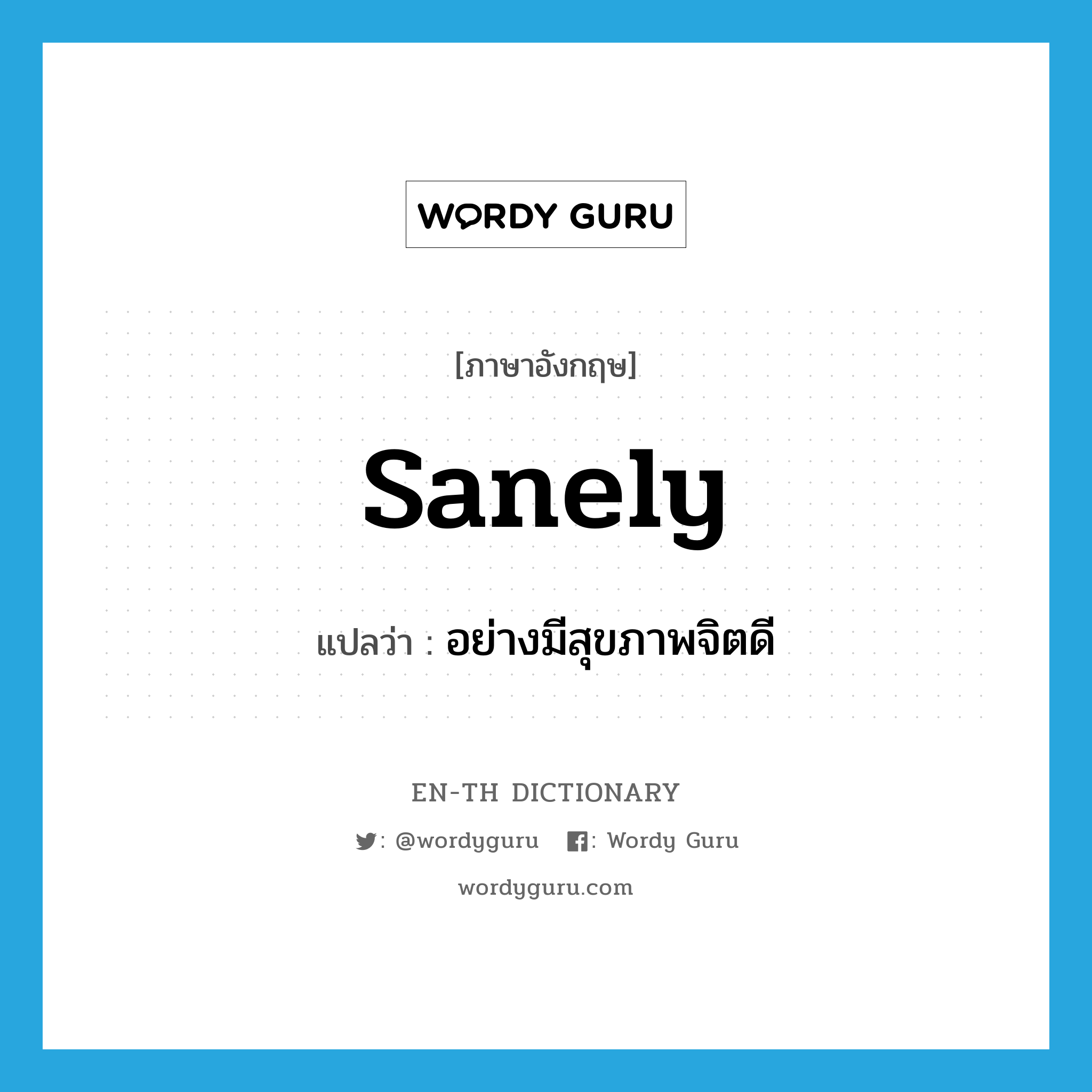 sanely แปลว่า?, คำศัพท์ภาษาอังกฤษ sanely แปลว่า อย่างมีสุขภาพจิตดี ประเภท ADV หมวด ADV