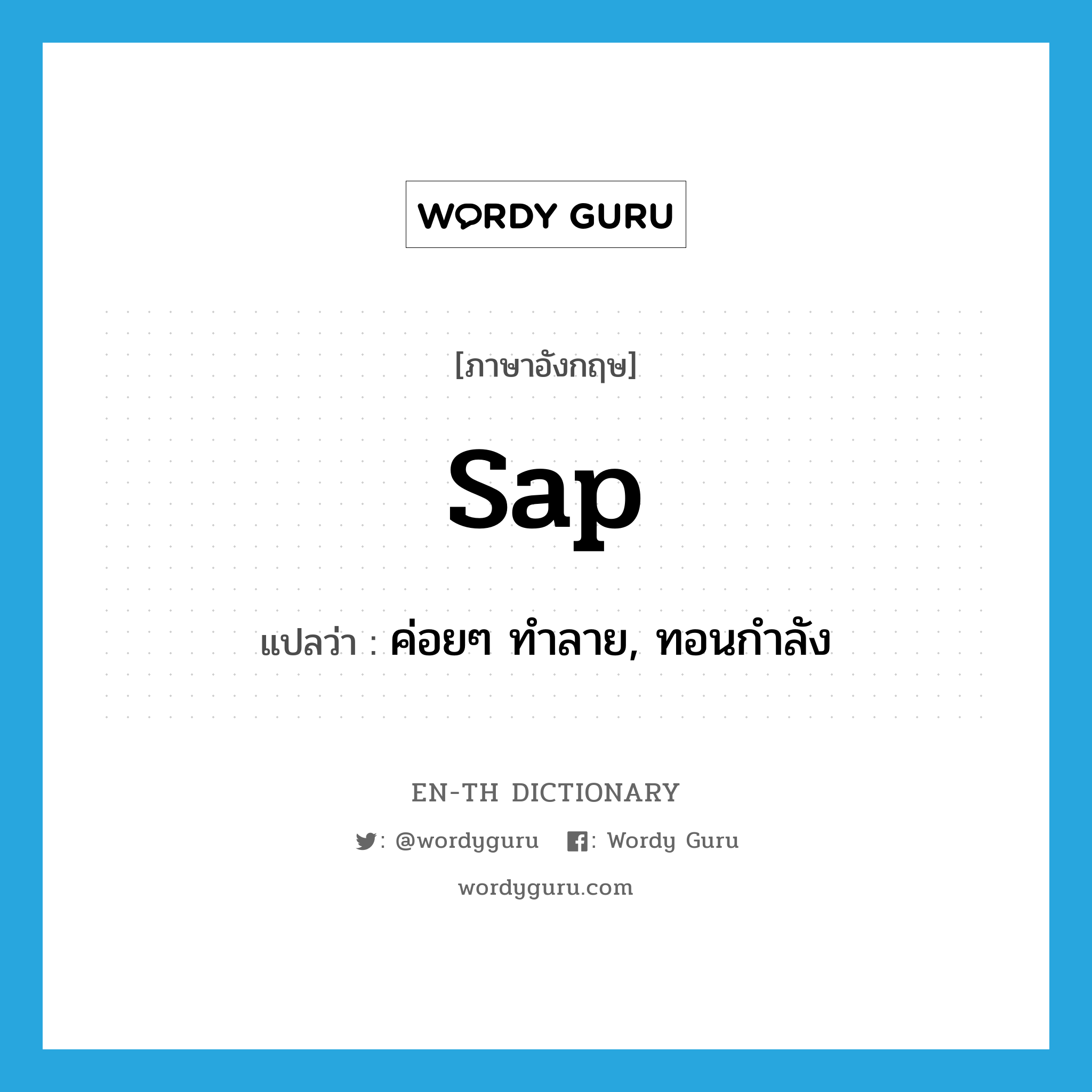 sap แปลว่า?, คำศัพท์ภาษาอังกฤษ sap แปลว่า ค่อยๆ ทำลาย, ทอนกำลัง ประเภท VT หมวด VT