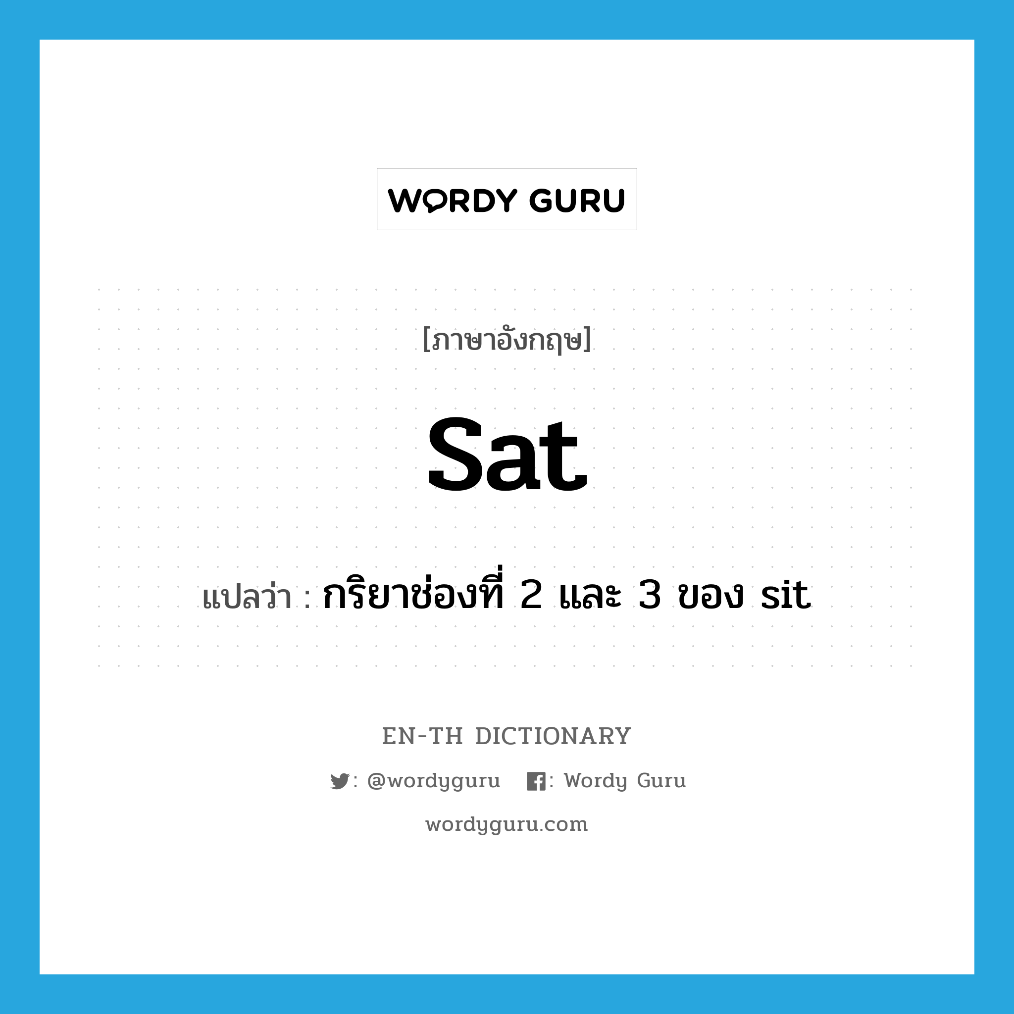 sat แปลว่า?, คำศัพท์ภาษาอังกฤษ sat แปลว่า กริยาช่องที่ 2 และ 3 ของ sit ประเภท VI หมวด VI