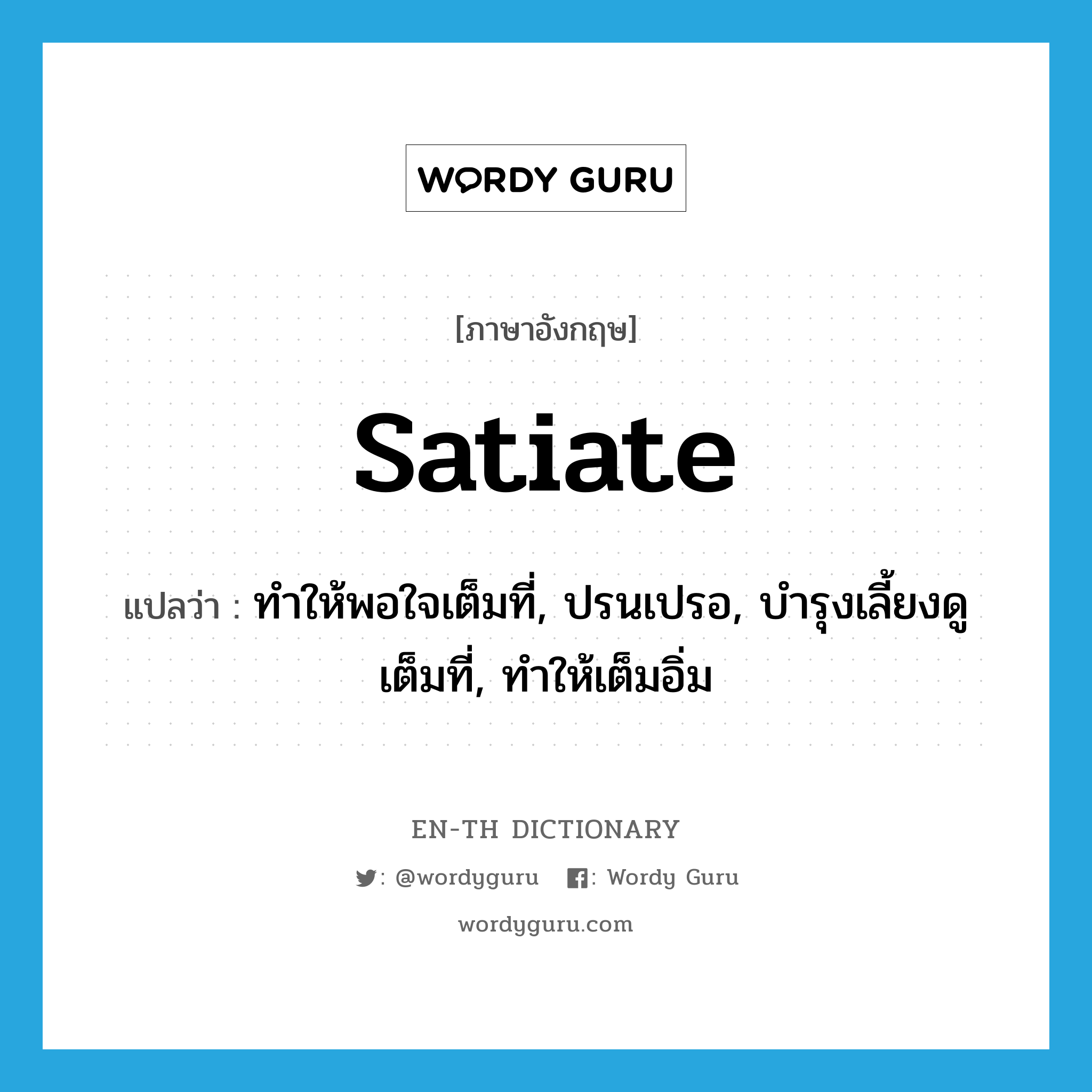 satiate แปลว่า?, คำศัพท์ภาษาอังกฤษ satiate แปลว่า ทำให้พอใจเต็มที่, ปรนเปรอ, บำรุงเลี้ยงดูเต็มที่, ทำให้เต็มอิ่ม ประเภท VT หมวด VT