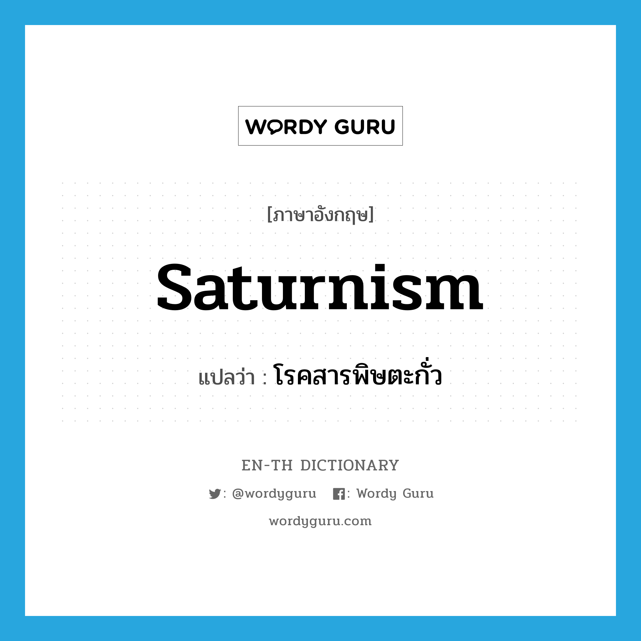 saturnism แปลว่า?, คำศัพท์ภาษาอังกฤษ saturnism แปลว่า โรคสารพิษตะกั่ว ประเภท N หมวด N