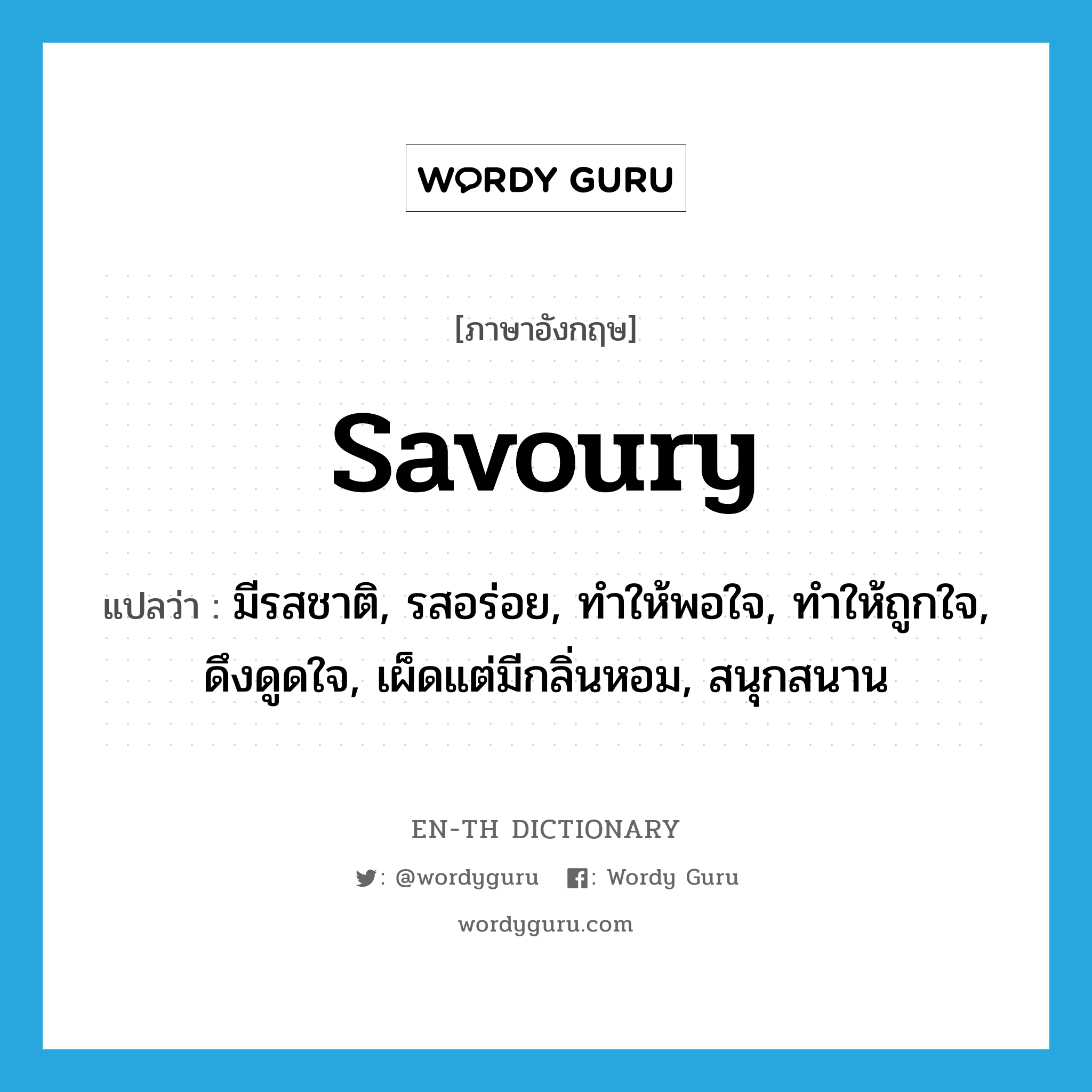 savoury แปลว่า?, คำศัพท์ภาษาอังกฤษ savoury แปลว่า มีรสชาติ, รสอร่อย, ทำให้พอใจ, ทำให้ถูกใจ, ดึงดูดใจ, เผ็ดแต่มีกลิ่นหอม, สนุกสนาน ประเภท ADJ หมวด ADJ