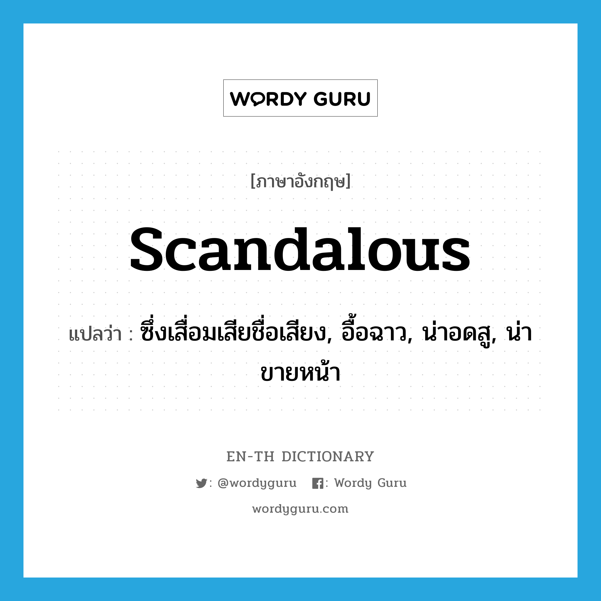 scandalous แปลว่า?, คำศัพท์ภาษาอังกฤษ scandalous แปลว่า ซึ่งเสื่อมเสียชื่อเสียง, อื้อฉาว, น่าอดสู, น่าขายหน้า ประเภท ADJ หมวด ADJ