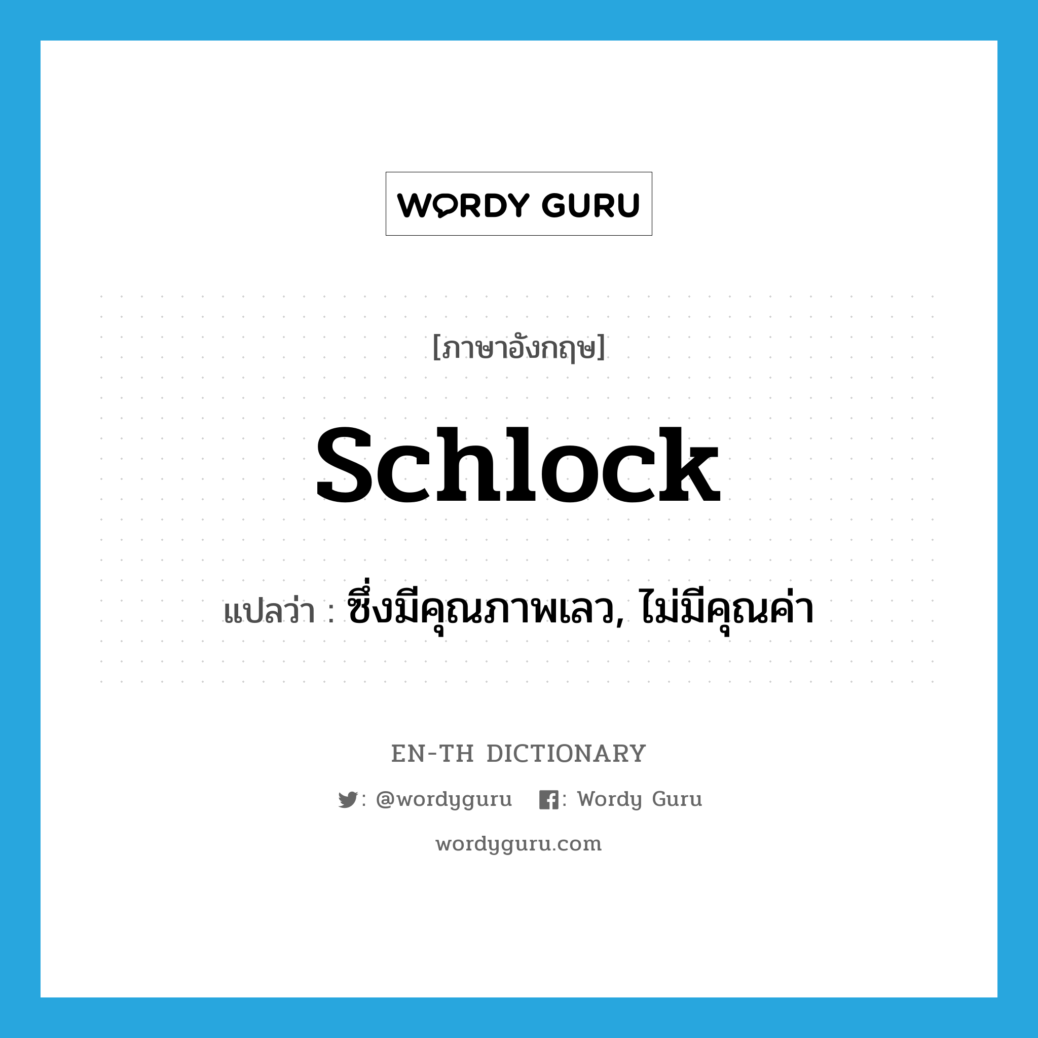 schlock แปลว่า?, คำศัพท์ภาษาอังกฤษ schlock แปลว่า ซึ่งมีคุณภาพเลว, ไม่มีคุณค่า ประเภท ADJ หมวด ADJ