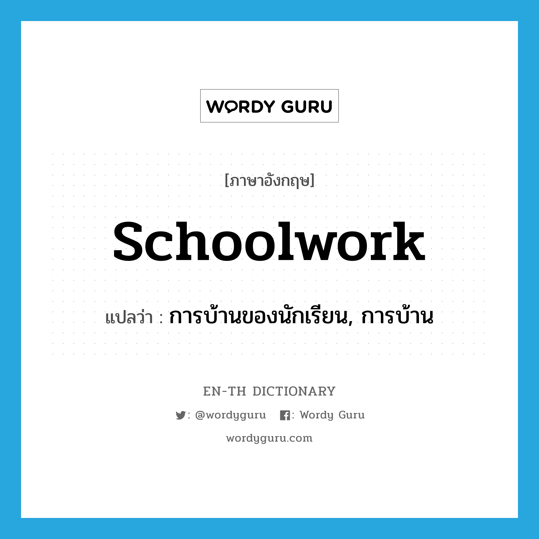 schoolwork แปลว่า?, คำศัพท์ภาษาอังกฤษ schoolwork แปลว่า การบ้านของนักเรียน, การบ้าน ประเภท N หมวด N