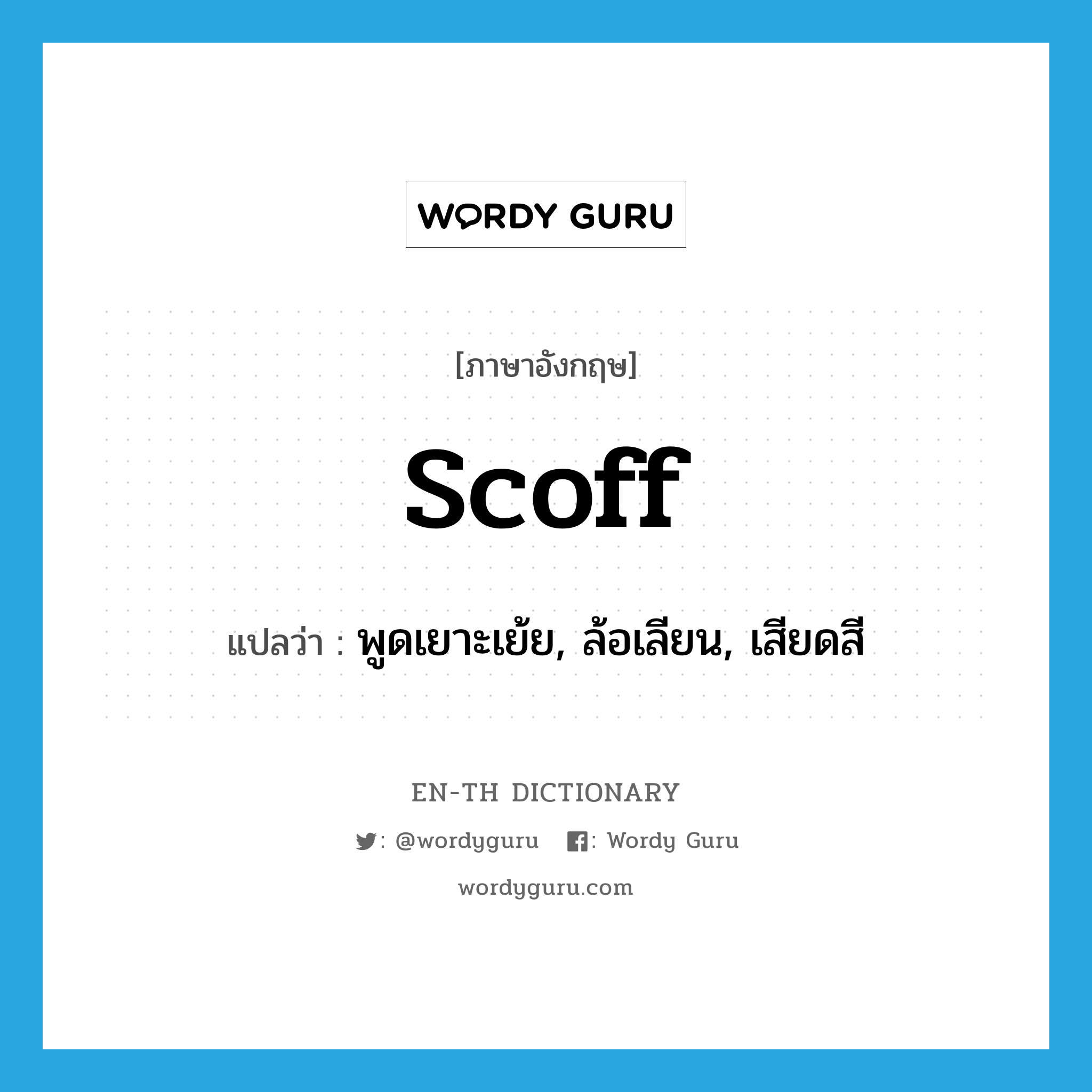 scoff แปลว่า?, คำศัพท์ภาษาอังกฤษ scoff แปลว่า พูดเยาะเย้ย, ล้อเลียน, เสียดสี ประเภท VI หมวด VI