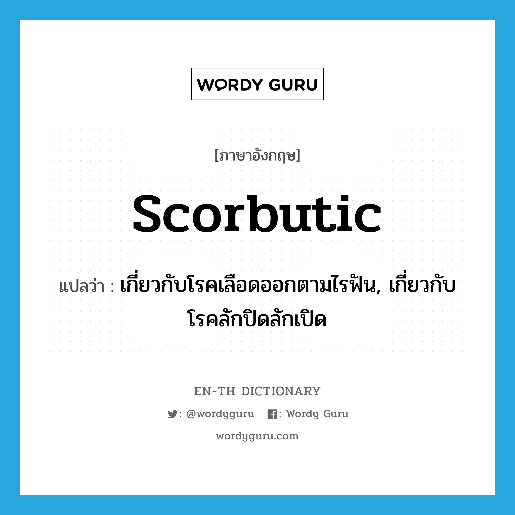 scorbutic แปลว่า?, คำศัพท์ภาษาอังกฤษ scorbutic แปลว่า เกี่ยวกับโรคเลือดออกตามไรฟัน, เกี่ยวกับโรคลักปิดลักเปิด ประเภท ADJ หมวด ADJ