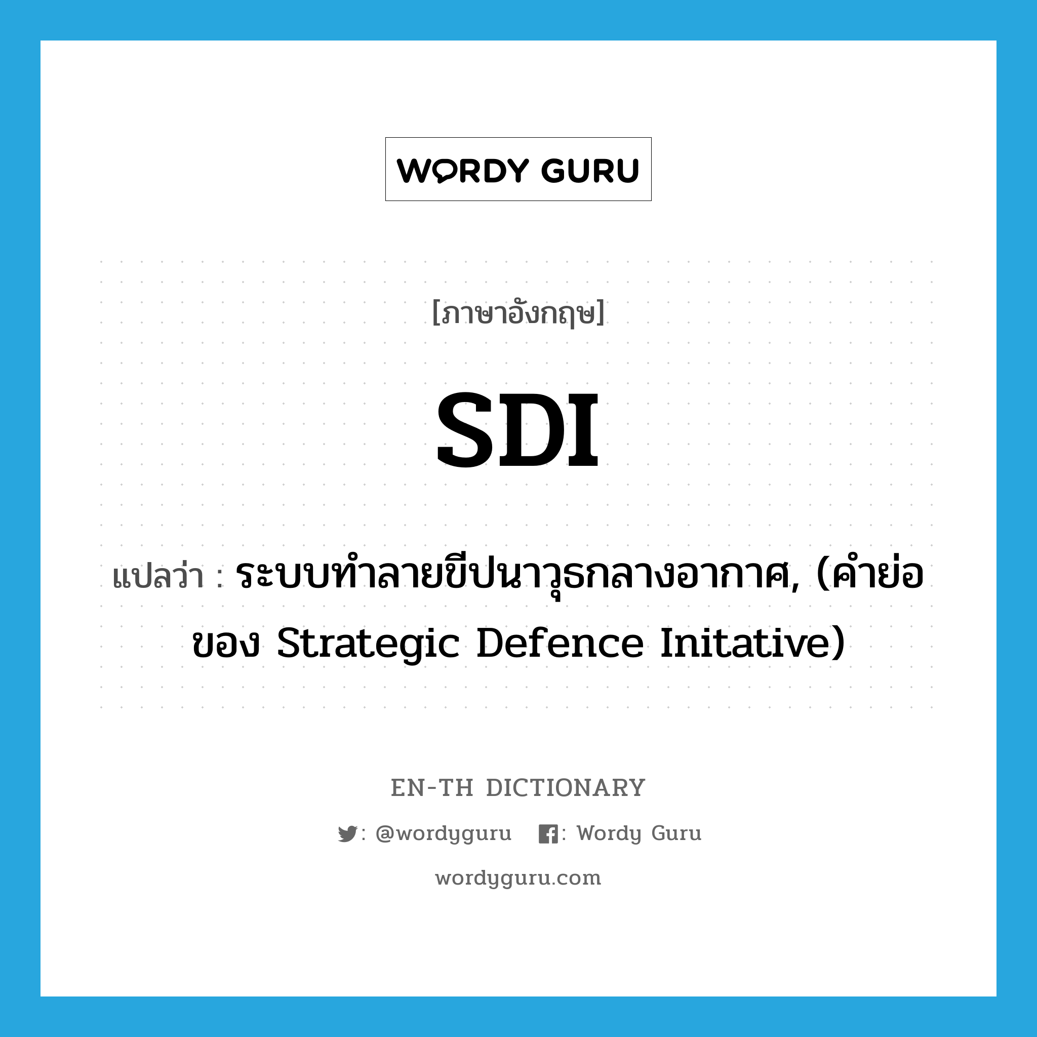 SDI แปลว่า?, คำศัพท์ภาษาอังกฤษ SDI แปลว่า ระบบทำลายขีปนาวุธกลางอากาศ, (คำย่อของ Strategic Defence Initative) ประเภท ABBR หมวด ABBR