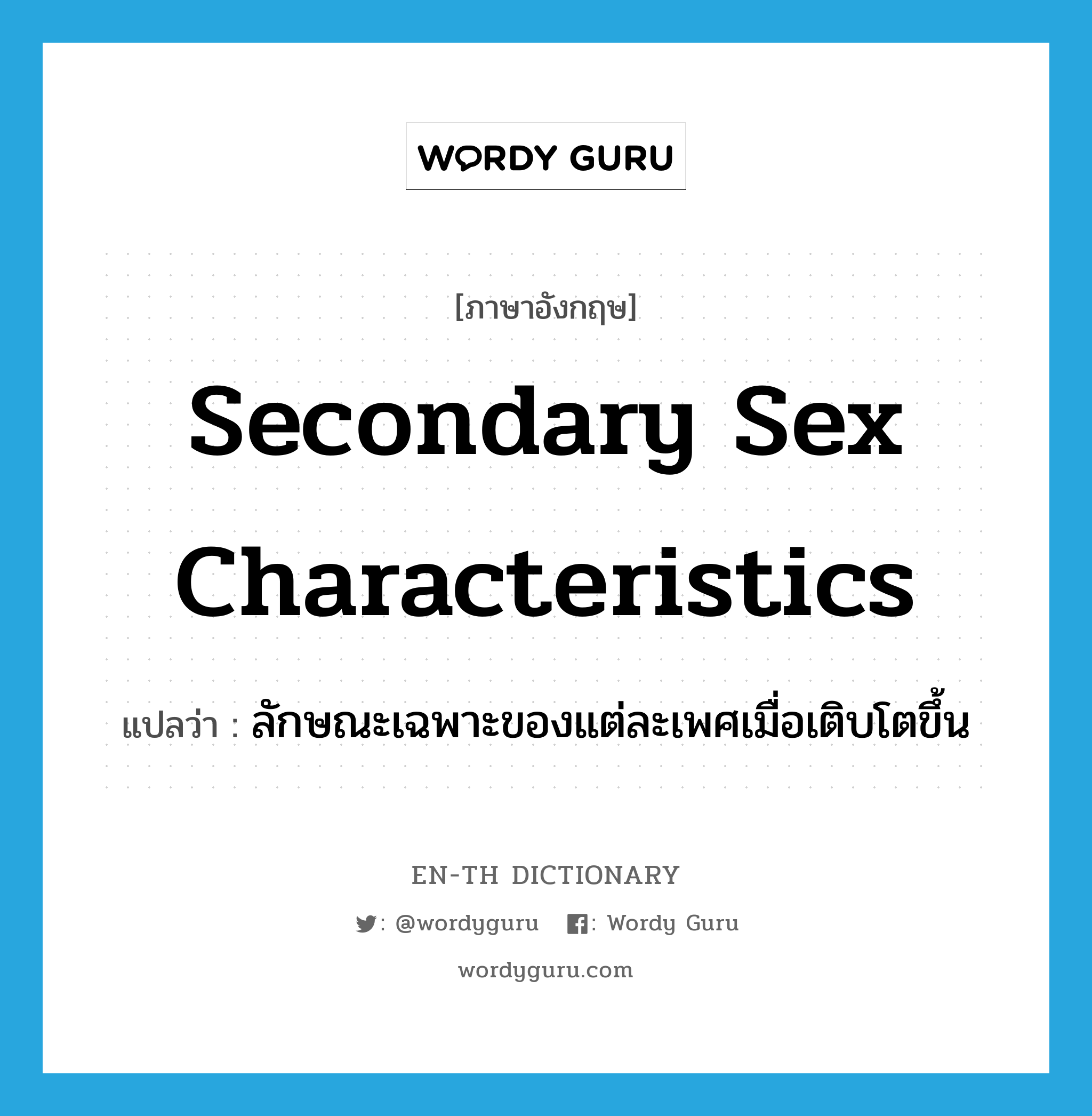 secondary sex characteristics แปลว่า?, คำศัพท์ภาษาอังกฤษ secondary sex characteristics แปลว่า ลักษณะเฉพาะของแต่ละเพศเมื่อเติบโตขึ้น ประเภท N หมวด N