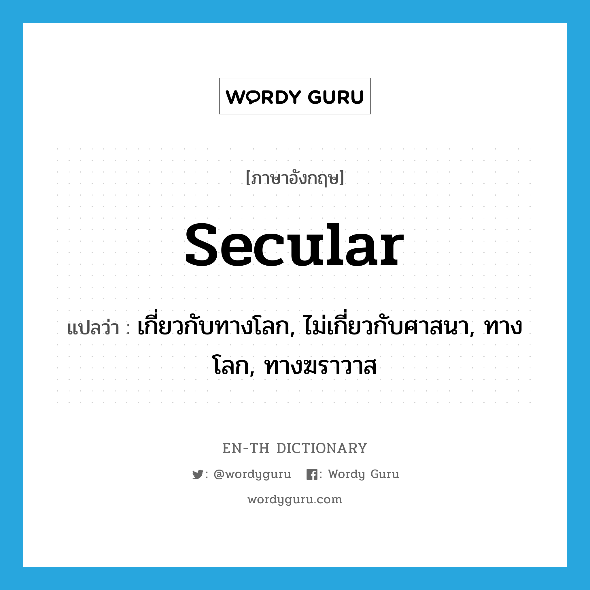 secular แปลว่า?, คำศัพท์ภาษาอังกฤษ secular แปลว่า เกี่ยวกับทางโลก, ไม่เกี่ยวกับศาสนา, ทางโลก, ทางฆราวาส ประเภท ADJ หมวด ADJ