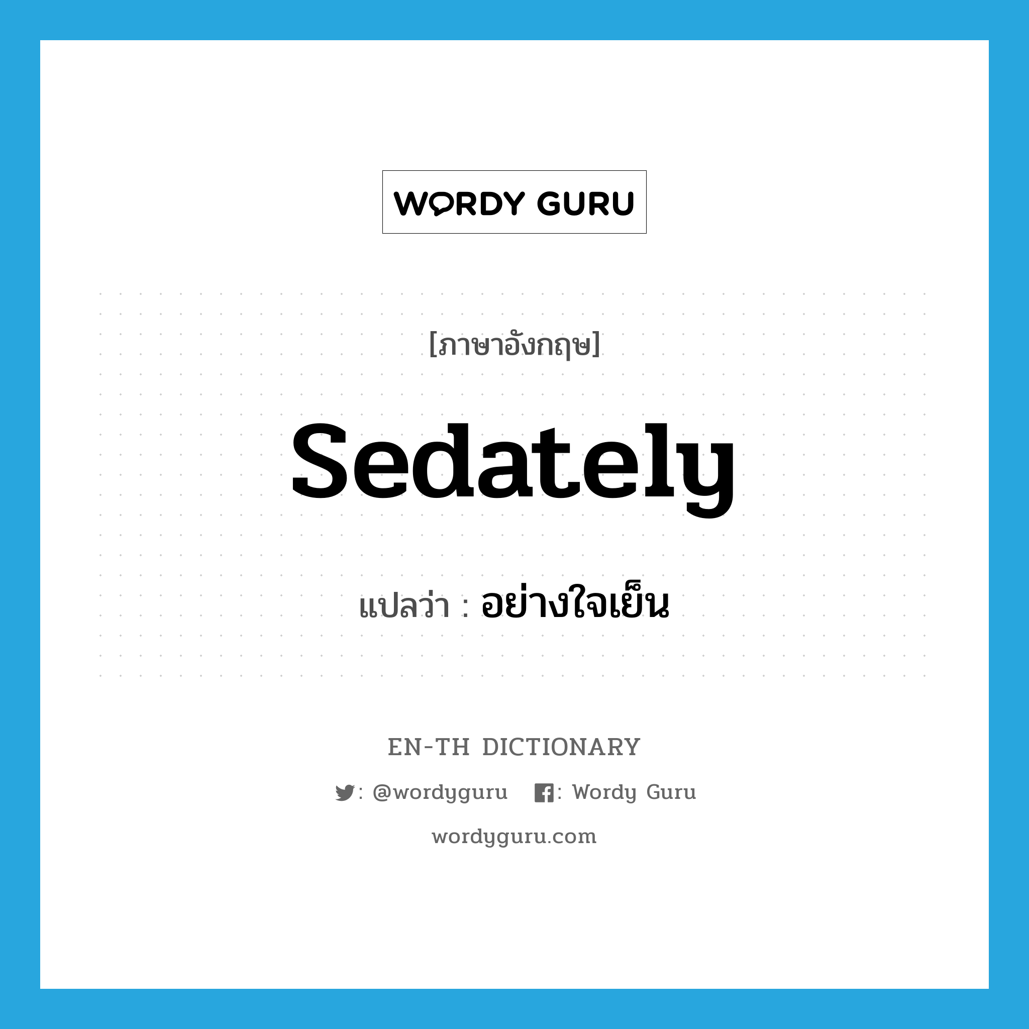 sedately แปลว่า?, คำศัพท์ภาษาอังกฤษ sedately แปลว่า อย่างใจเย็น ประเภท ADV หมวด ADV