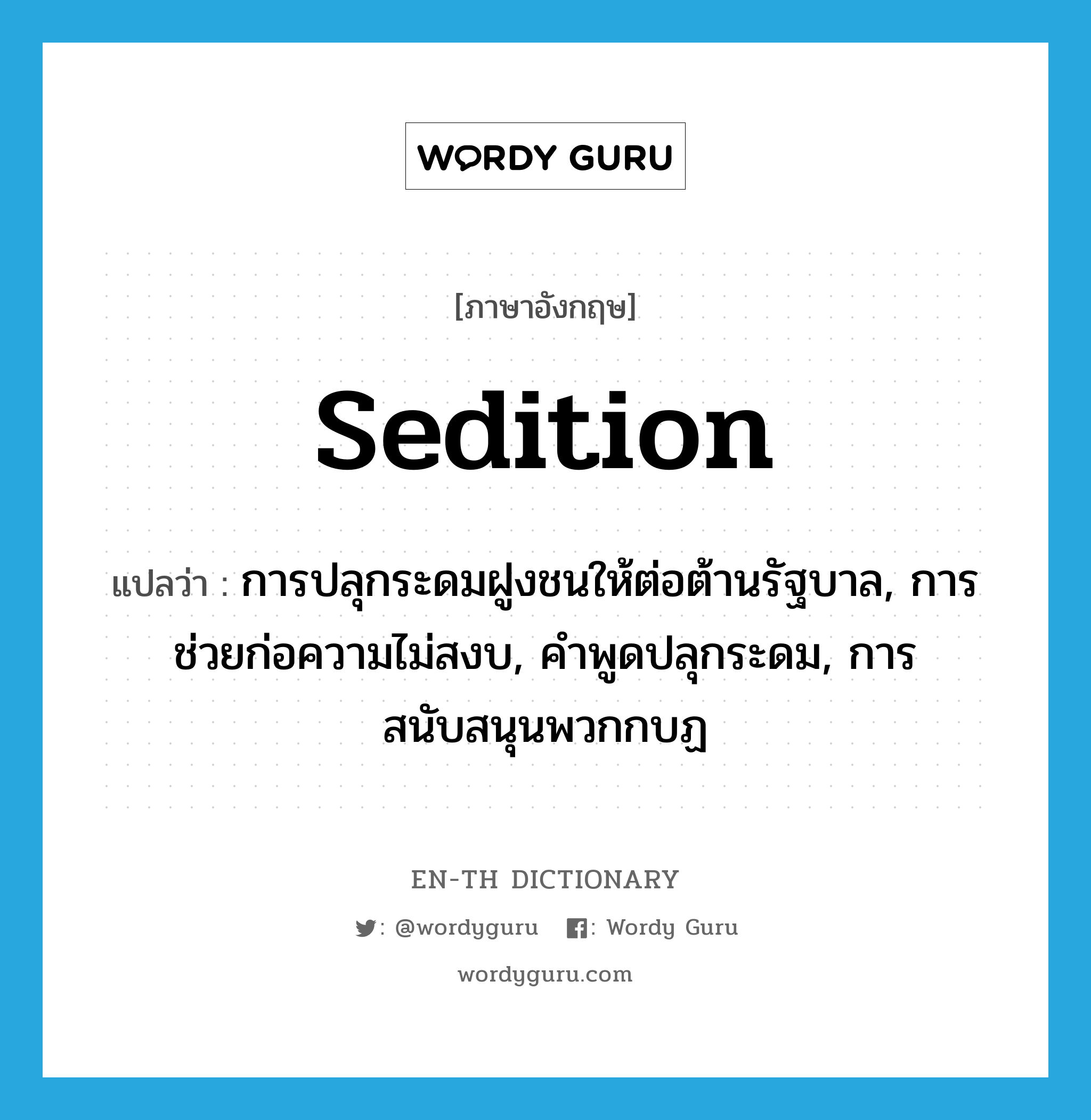 sedition แปลว่า?, คำศัพท์ภาษาอังกฤษ sedition แปลว่า การปลุกระดมฝูงชนให้ต่อต้านรัฐบาล, การช่วยก่อความไม่สงบ, คำพูดปลุกระดม, การสนับสนุนพวกกบฏ ประเภท N หมวด N