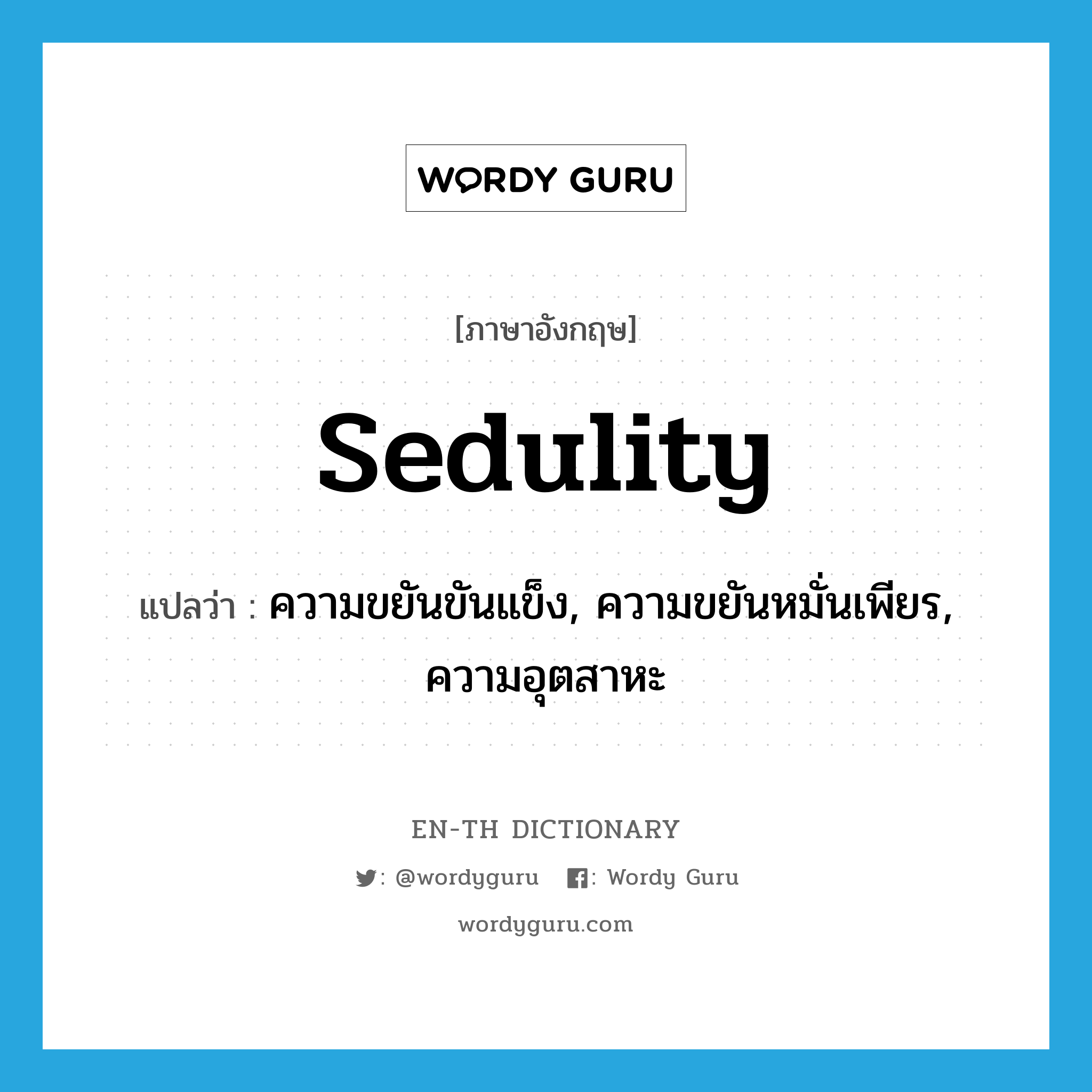 sedulity แปลว่า?, คำศัพท์ภาษาอังกฤษ sedulity แปลว่า ความขยันขันแข็ง, ความขยันหมั่นเพียร, ความอุตสาหะ ประเภท N หมวด N