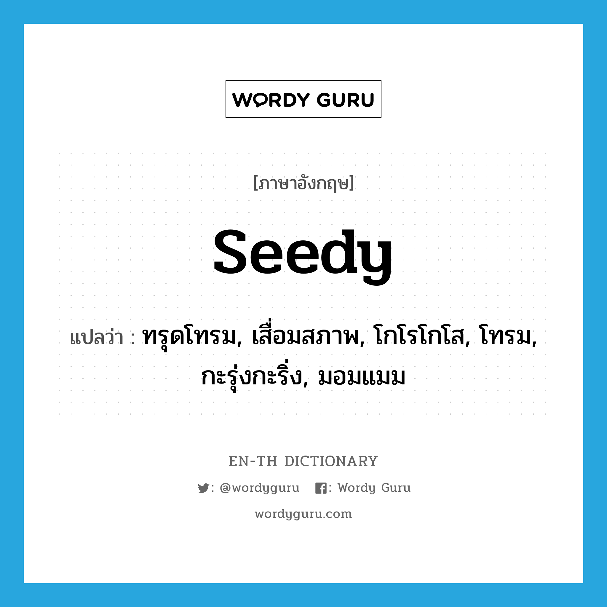 seedy แปลว่า?, คำศัพท์ภาษาอังกฤษ seedy แปลว่า ทรุดโทรม, เสื่อมสภาพ, โกโรโกโส, โทรม, กะรุ่งกะริ่ง, มอมแมม ประเภท ADJ หมวด ADJ