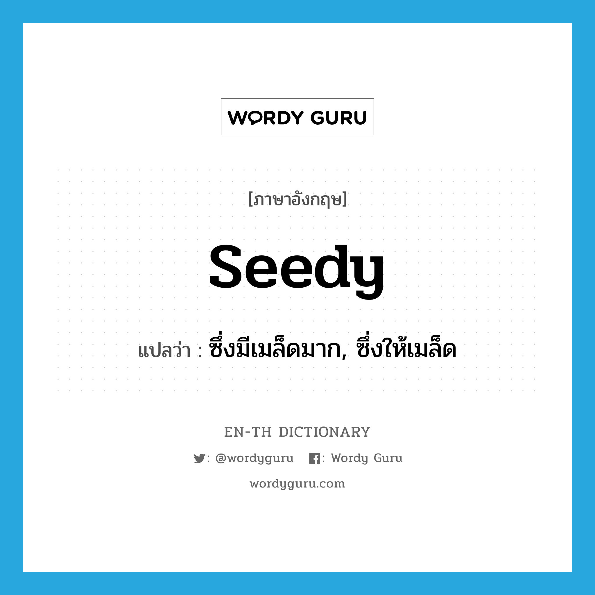 seedy แปลว่า?, คำศัพท์ภาษาอังกฤษ seedy แปลว่า ซึ่งมีเมล็ดมาก, ซึ่งให้เมล็ด ประเภท ADJ หมวด ADJ