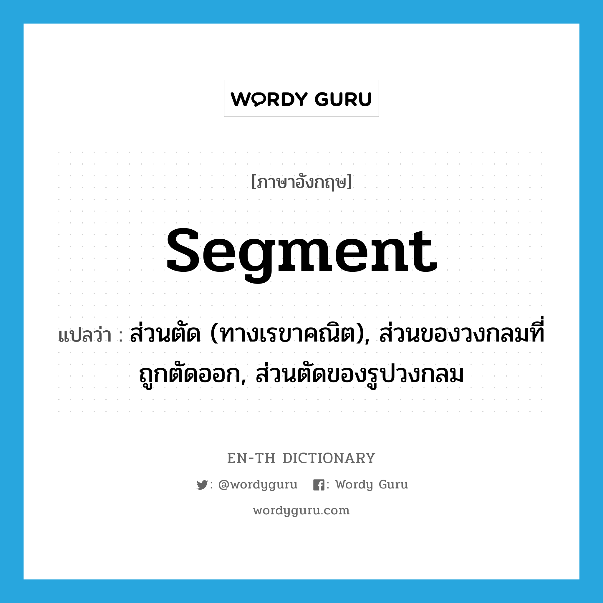 segment แปลว่า?, คำศัพท์ภาษาอังกฤษ segment แปลว่า ส่วนตัด (ทางเรขาคณิต), ส่วนของวงกลมที่ถูกตัดออก, ส่วนตัดของรูปวงกลม ประเภท N หมวด N