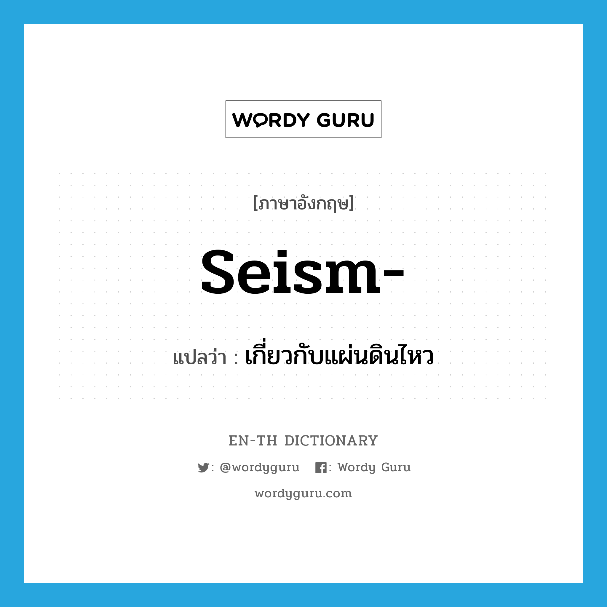 seism แปลว่า?, คำศัพท์ภาษาอังกฤษ seism- แปลว่า เกี่ยวกับแผ่นดินไหว ประเภท PRF หมวด PRF